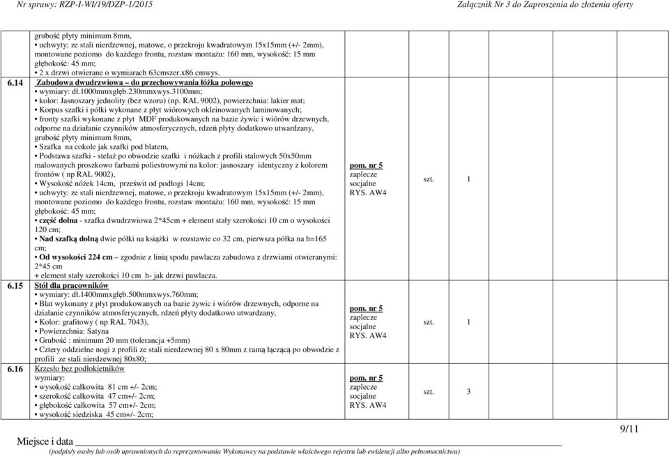 nóżkach z profili stalowych 50x50mm malowanych proszkowo farbami poliestrowymi na kolor: jasnoszary identyczny z kolorem frontów ( np RAL 9002), Wysokość nóżek 14cm, prześwit od podłogi 14cm; część