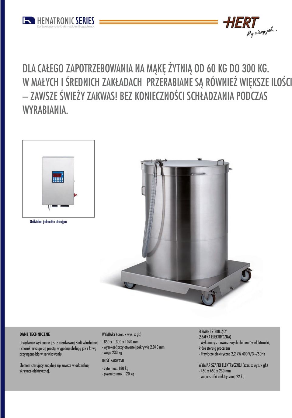 300 x 1020 mm i charakteryzuje się prostą, wygodną obsługą jak i łatwą - wysokość przy otwartej pokrywie 2.040 mm - waga 233 kg przystępnością w serwisowaniu.