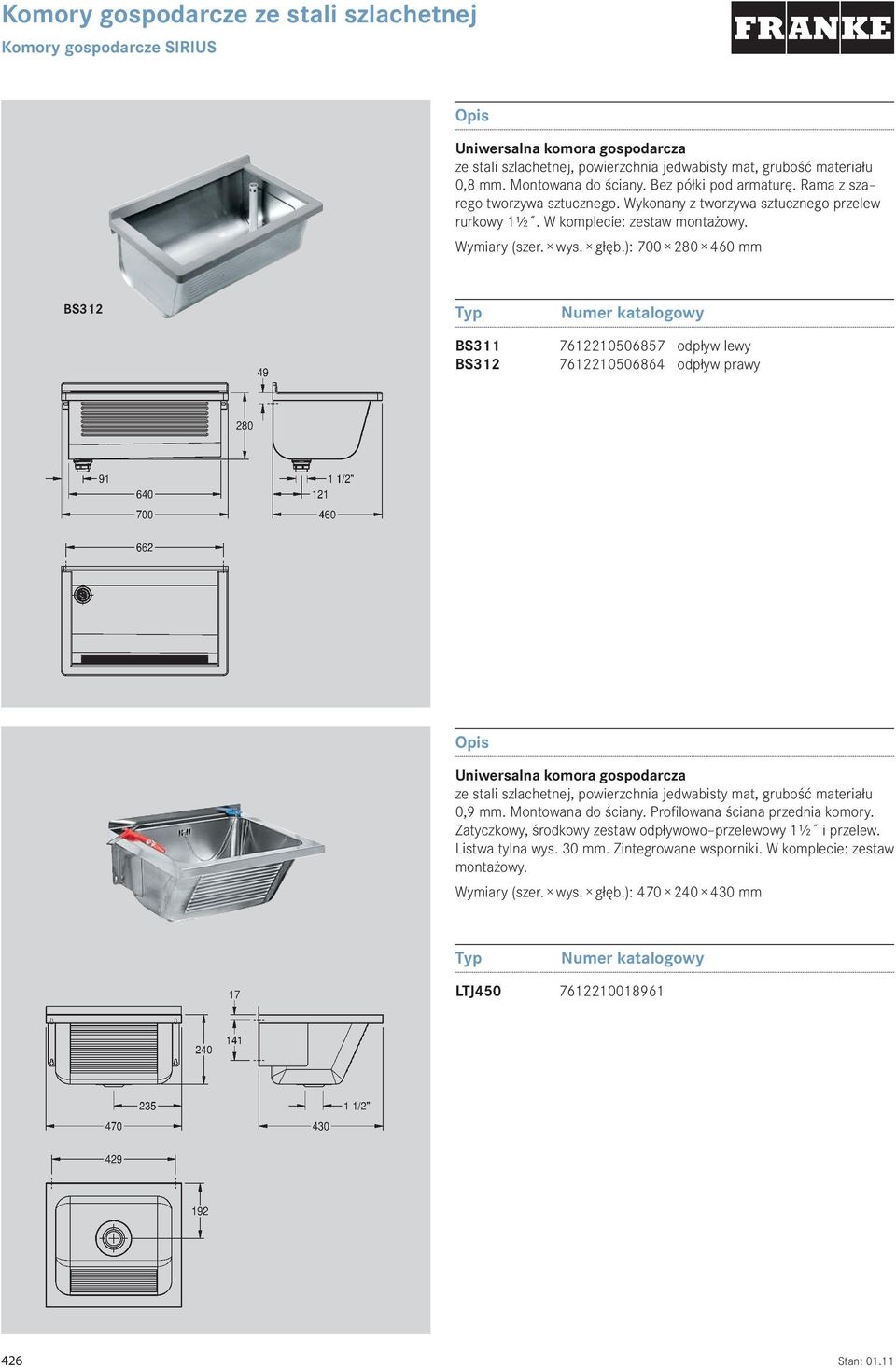 ): 700 280 460 mm BS312 BS311 BS312 7612210506857 odpływ lewy 7612210506864 odpływ prawy Uniwersalna komora gospodarcza 0,9 mm. Montowana do ściany.