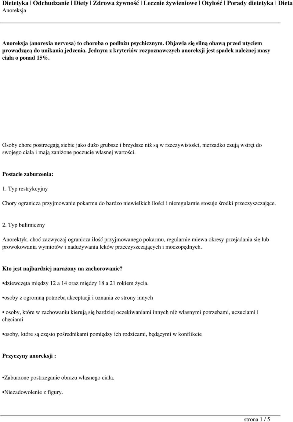 Osoby chore postrzegają siebie jako dużo grubsze i brzydsze niż są w rzeczywistości, nierzadko czują wstręt do swojego ciała i mają zaniżone poczucie własnej wartości. Postacie zaburzenia: 1.