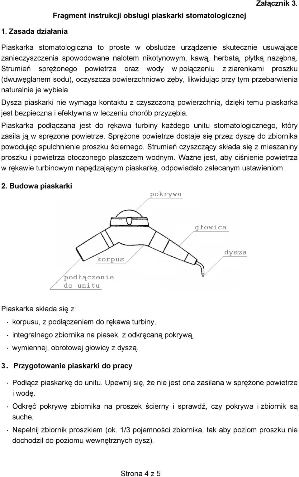 Strumie spr onego powietrza oraz wody w po czeniu z ziarenkami proszku (dwuw glanem sodu), oczyszcza powierzchniowo z by, likwiduj c przy tym przebarwienia naturalnie je wybiela.