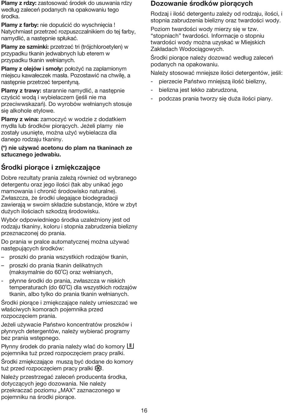 Plamy ze szminki: przetrzeć tri (trójchloroetylen) w przypadku tkanin jedwabnych lub eterem w przypadku tkanin wełnianych. Plamy z olejów i smoły: położyć na zaplamionym miejscu kawałeczek masła.