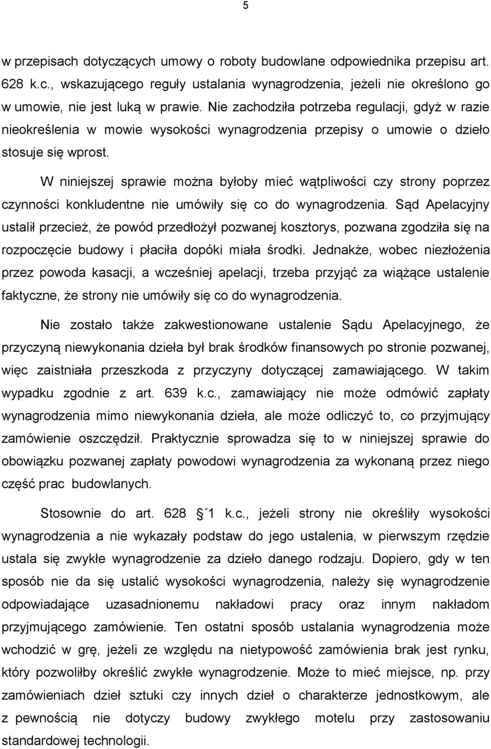 W niniejszej sprawie można byłoby mieć wątpliwości czy strony poprzez czynności konkludentne nie umówiły się co do wynagrodzenia.