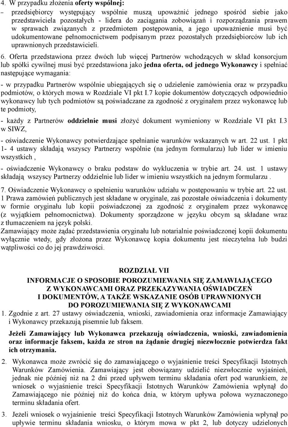 6. Oferta przedstawiona przez dwóch lub więcej Partnerów wchodzących w skład konsorcjum lub spółki cywilnej musi być przedstawiona jako jedna oferta, od jednego Wykonawcy i spełniać następujące