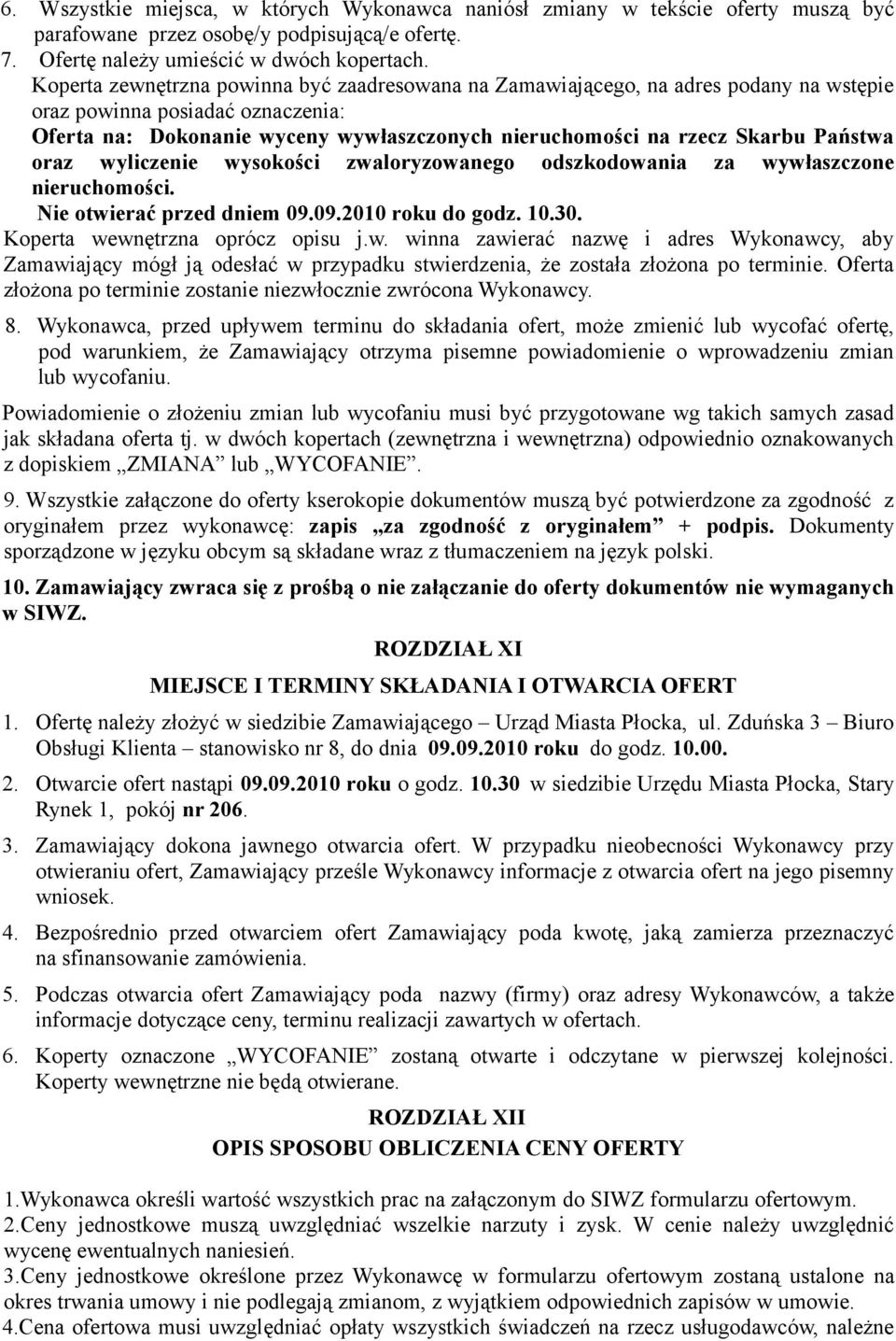 Państwa oraz wyliczenie wysokości zwaloryzowanego odszkodowania za wywłaszczone nieruchomości. Nie otwierać przed dniem 09.09.2010 roku do godz. 10.30. Koperta wewnętrzna oprócz opisu j.w. winna zawierać nazwę i adres Wykonawcy, aby Zamawiający mógł ją odesłać w przypadku stwierdzenia, że została złożona po terminie.