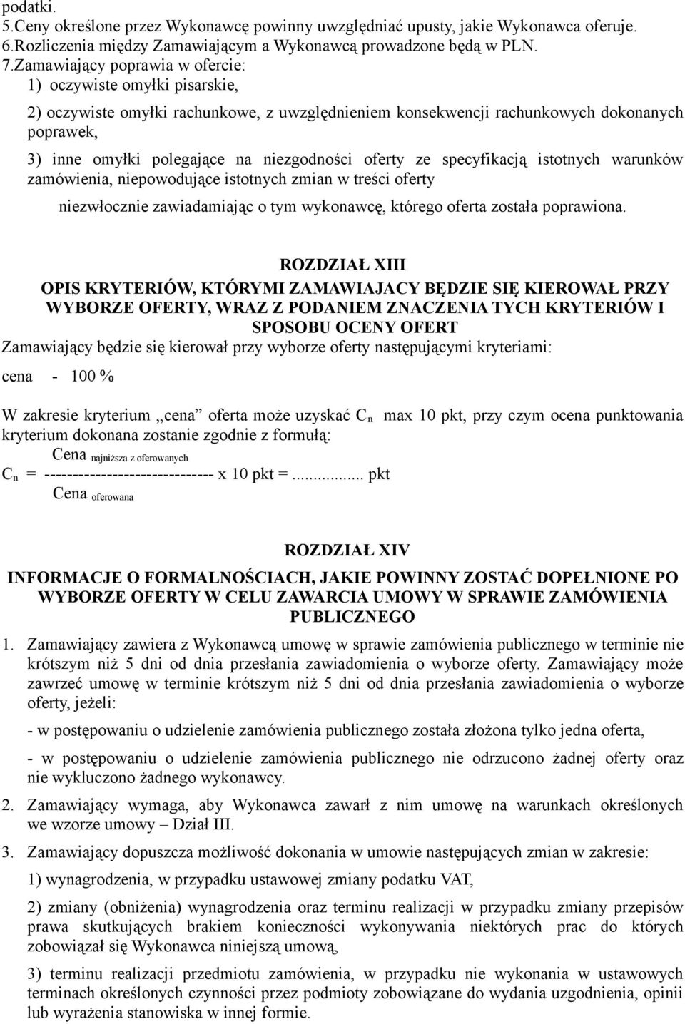 niezgodności oferty ze specyfikacją istotnych warunków zamówienia, niepowodujące istotnych zmian w treści oferty niezwłocznie zawiadamiając o tym wykonawcę, którego oferta została poprawiona.