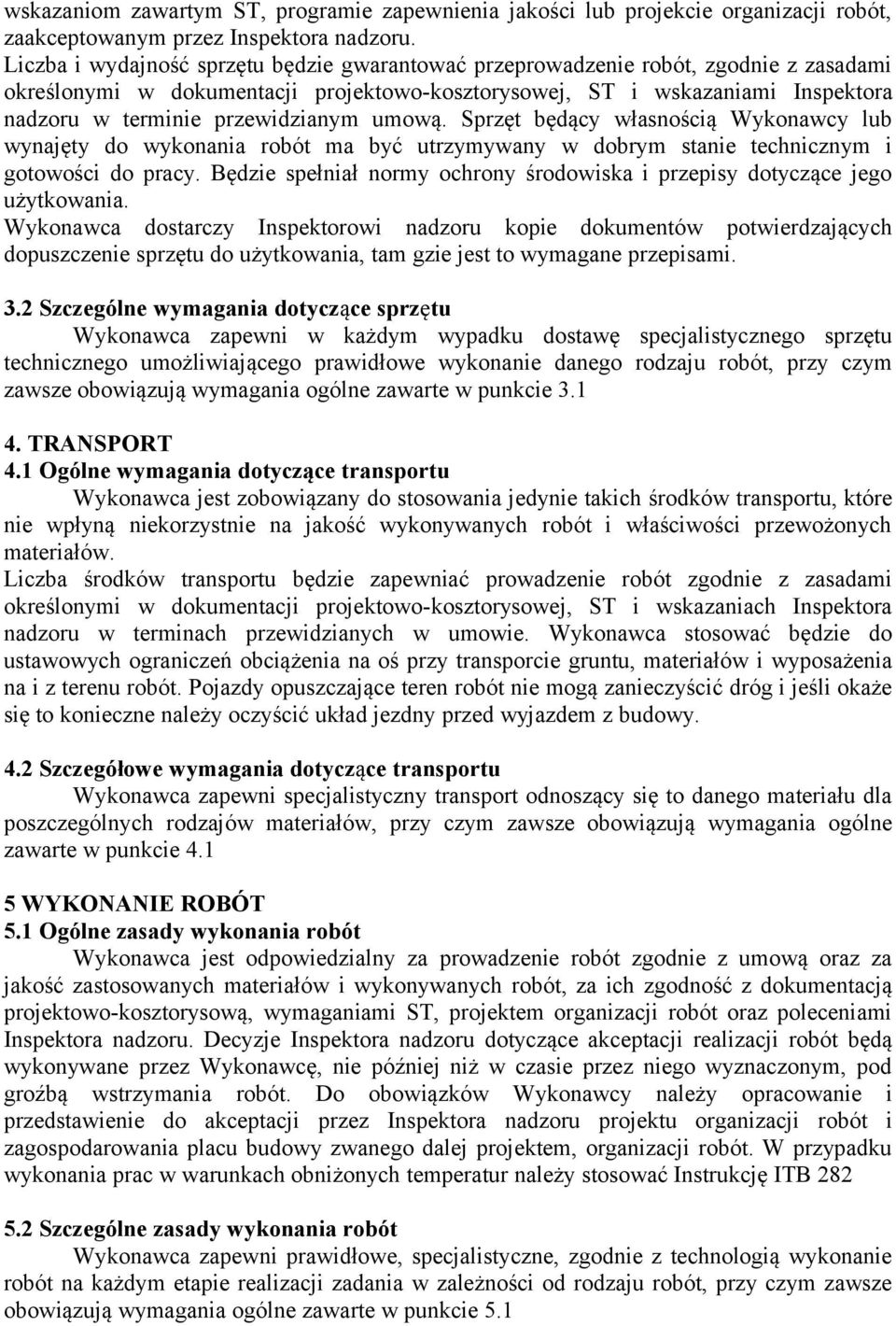 przewidzianym umową. Sprzęt będący własnością Wykonawcy lub wynajęty do wykonania robót ma być utrzymywany w dobrym stanie technicznym i gotowości do pracy.