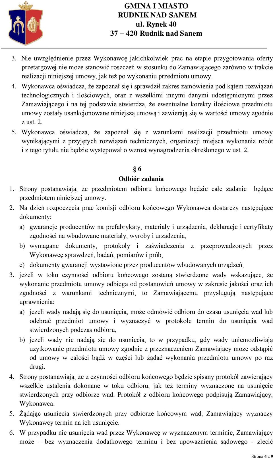 Wykonawca oświadcza, że zapoznał się i sprawdził zakres zamówienia pod kątem rozwiązań technologicznych i ilościowych, oraz z wszelkimi innymi danymi udostępnionymi przez Zamawiającego i na tej