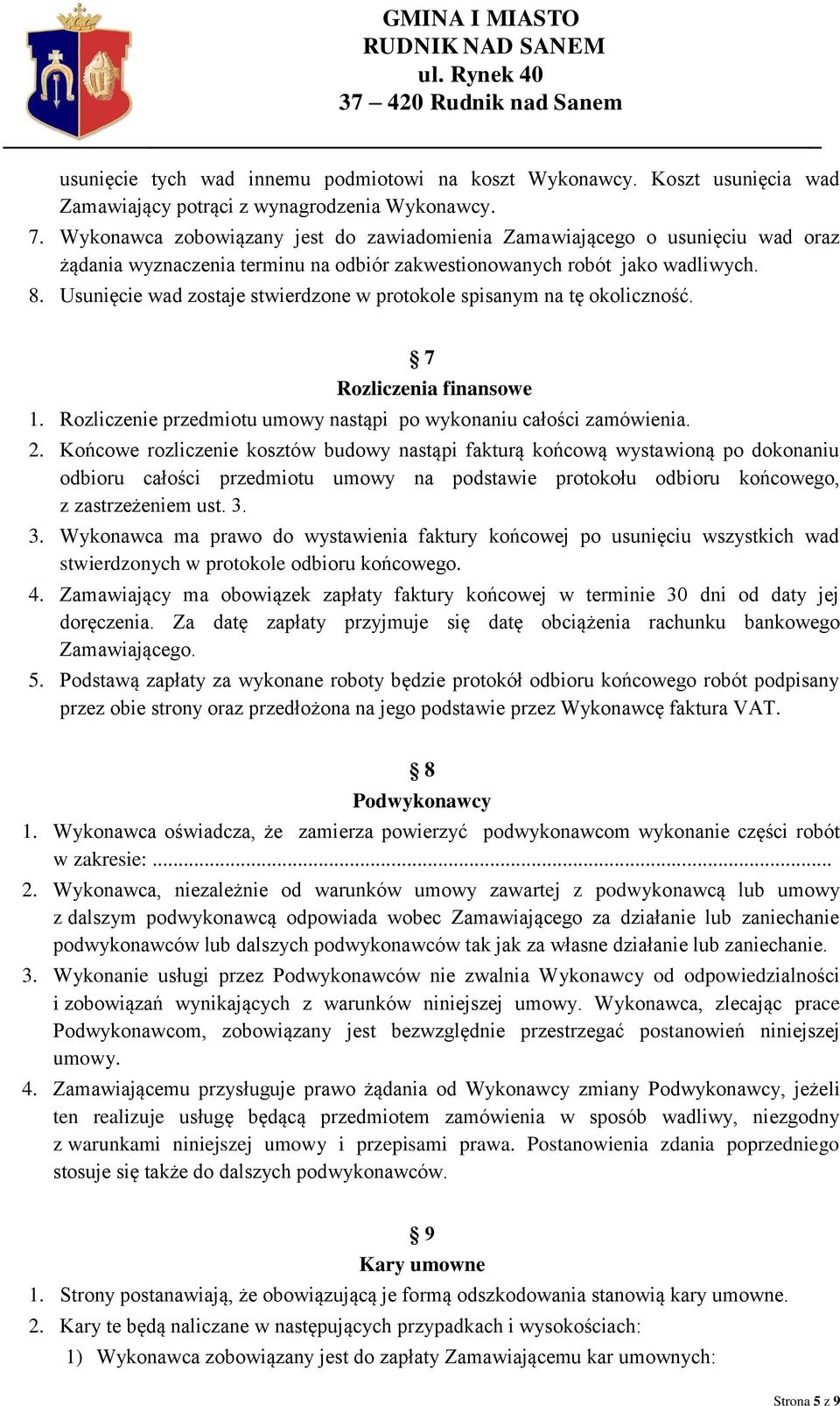 Usunięcie wad zostaje stwierdzone w protokole spisanym na tę okoliczność. 7 Rozliczenia finansowe 1. Rozliczenie przedmiotu umowy nastąpi po wykonaniu całości zamówienia. 2.