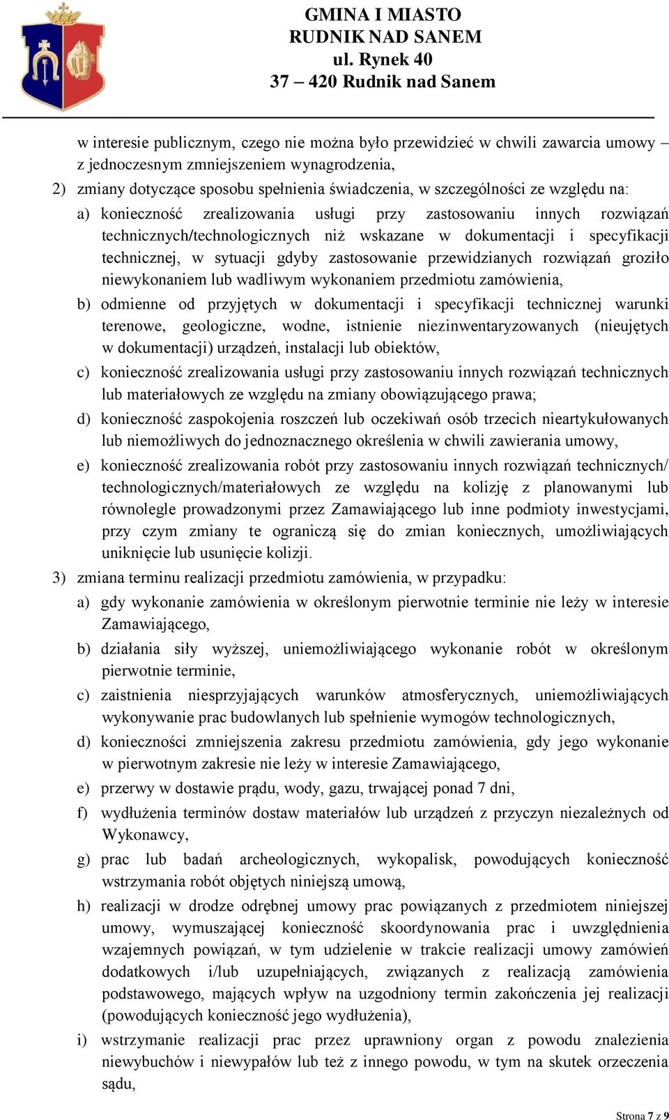 przewidzianych rozwiązań groziło niewykonaniem lub wadliwym wykonaniem przedmiotu zamówienia, b) odmienne od przyjętych w dokumentacji i specyfikacji technicznej warunki terenowe, geologiczne, wodne,