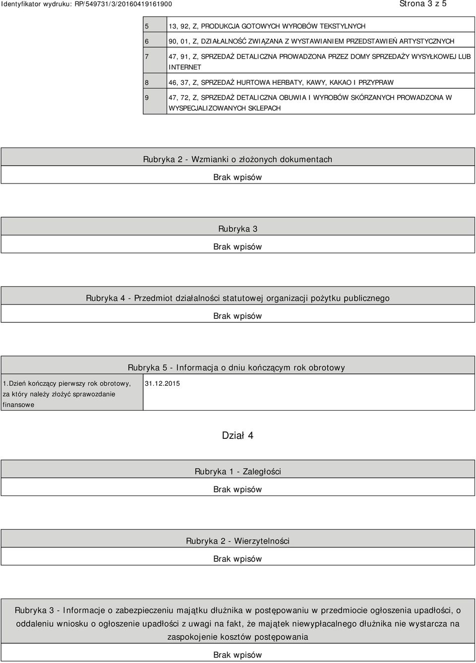 - Wzmianki o złożonych dokumentach Rubryka 3 Rubryka 4 - Przedmiot działalności statutowej organizacji pożytku publicznego Rubryka 5 - Informacja o dniu kończącym rok obrotowy 1.