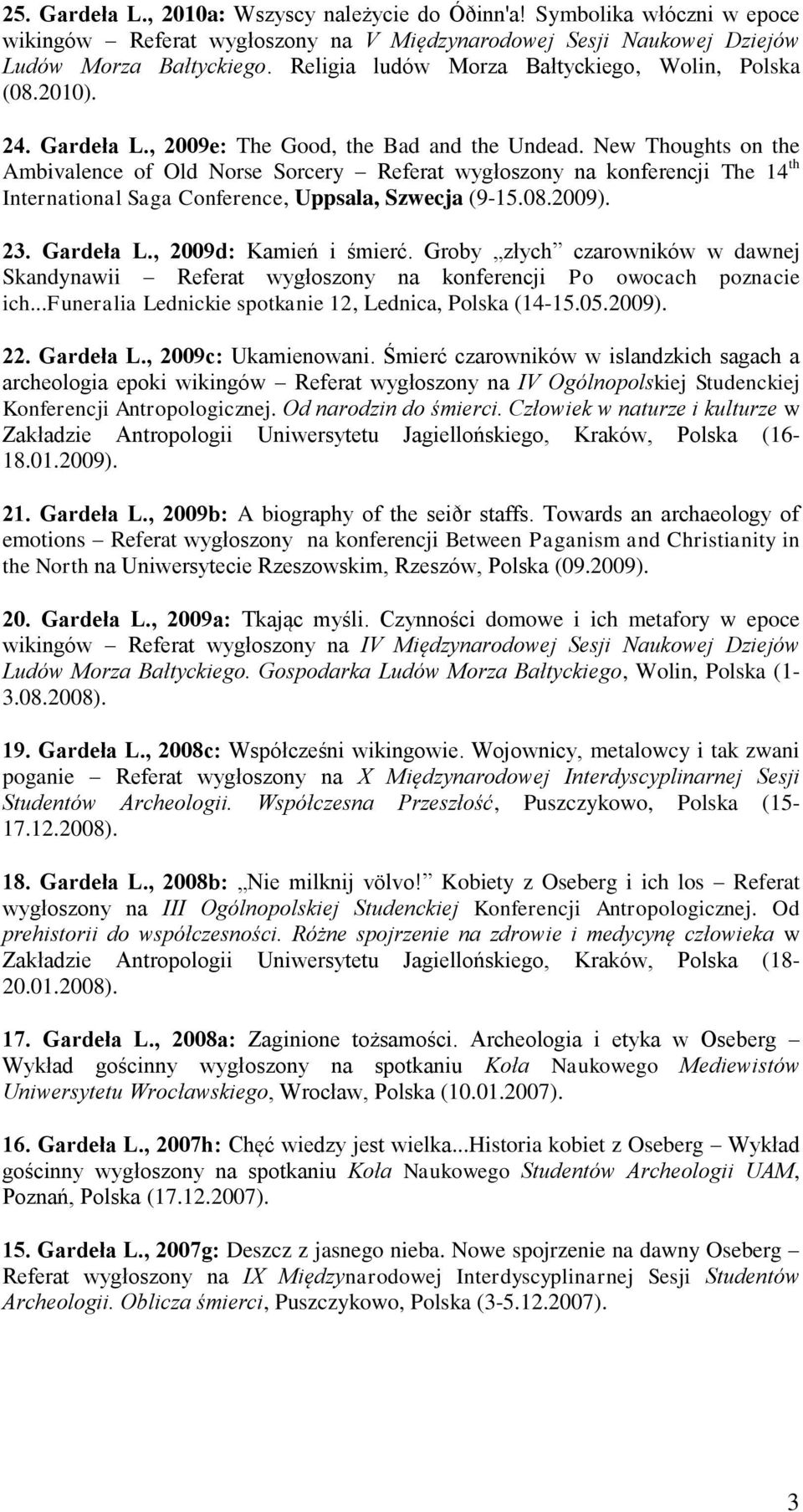 New Thoughts on the Ambivalence of Old Norse Sorcery Referat wygłoszony na konferencji The 14 th International Saga Conference, Uppsala, Szwecja (9-15.08.2009). 23. Gardeła L., 2009d: Kamień i śmierć.