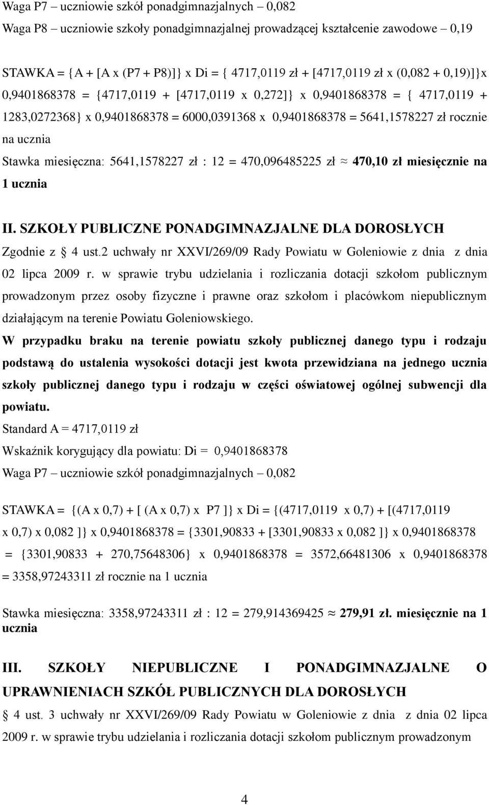 Stawka miesięczna: 5641,1578227 zł : 12 = 470,096485225 zł 470,10 zł miesięcznie na 1 ucznia II. SZKOŁY PUBLICZNE PONADGIMNAZJALNE DLA DOROSŁYCH Zgodnie z 4 ust.