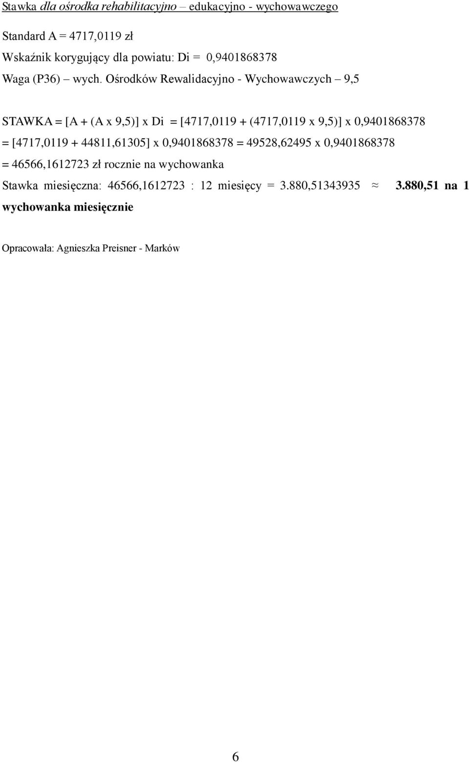 0,9401868378 = [4717,0119 + 44811,61305] x 0,9401868378 = 49528,62495 x 0,9401868378 = 46566,1612723 zł rocznie