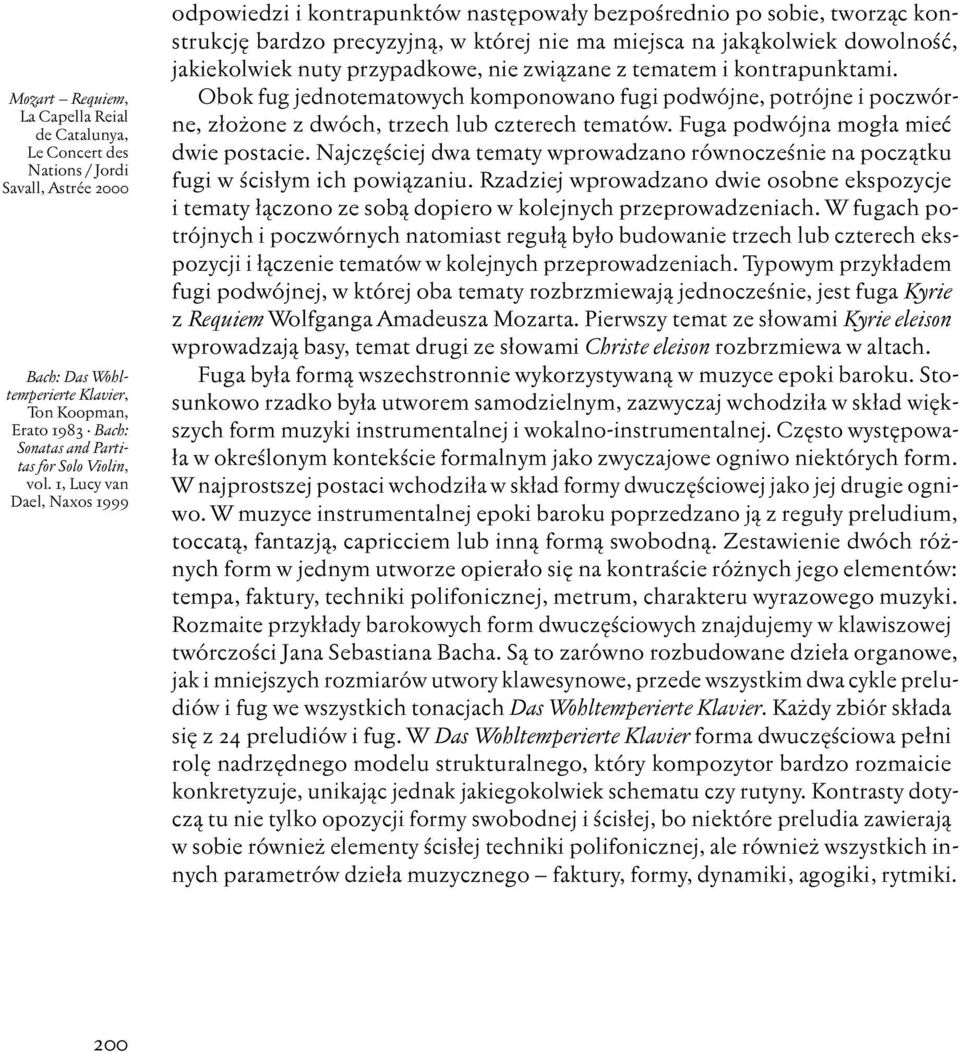 1, Lucy van Dael, Naxos 1999 odpowiedzi i kontrapunktów następowały bezpośrednio po sobie, tworząc konstrukcję bardzo precyzyjną, w której nie ma miejsca na jakąkolwiek dowolność, jakiekolwiek nuty