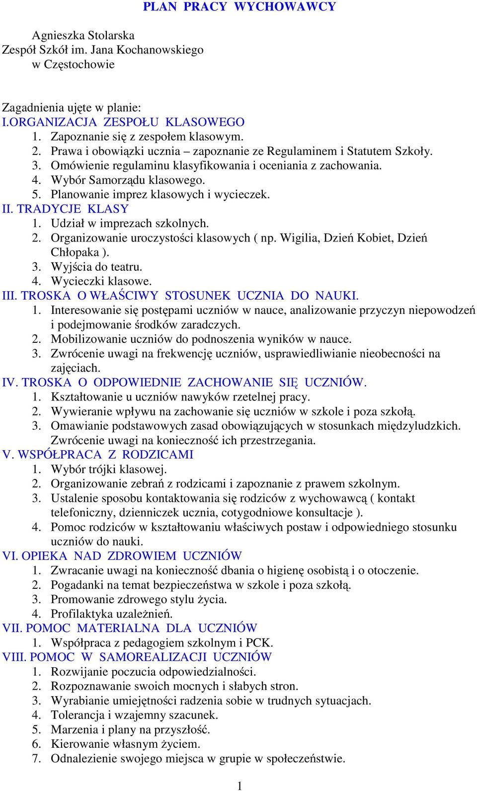 II. TRADYCJE KLASY 1. Udział w imprezach szkolnych. 2. Organizowanie uroczystości klasowych ( np. Wigilia, Dzień Kobiet, Dzień Chłopaka ). 3. Wyjścia do teatru. 4. Wycieczki klasowe. III.