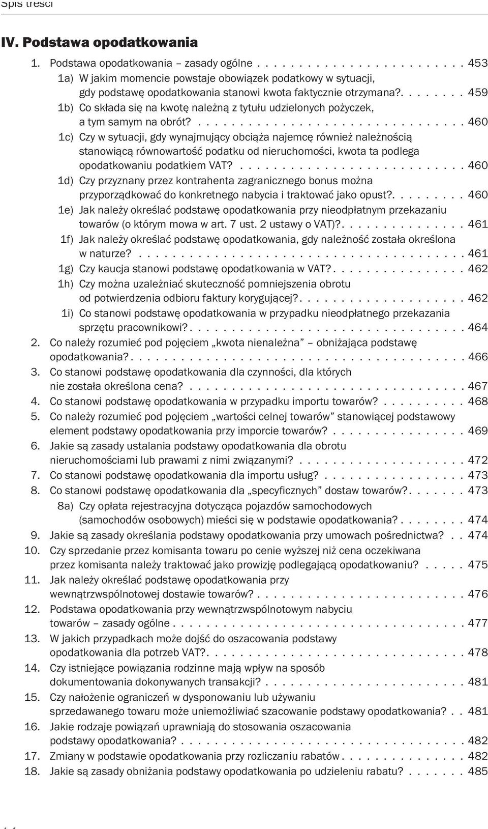 ................................ 460 1c) Czy w sytuacji, gdy wynajmujący obciąża najemcę również należnością stanowiącą równowartość podatku od nieruchomości, kwota ta podlega opodatkowaniu podatkiem VAT?