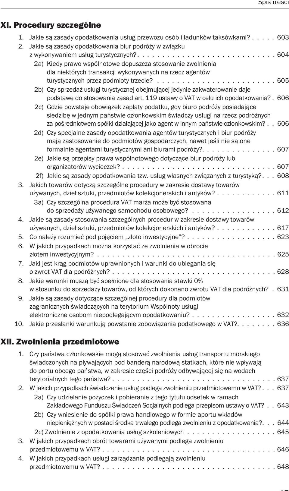 ............................ 604 2a) Kiedy prawo wspólnotowe dopuszcza stosowanie zwolnienia dla niektórych transakcji wykonywanych na rzecz agentów turystycznych przez podmioty trzecie?