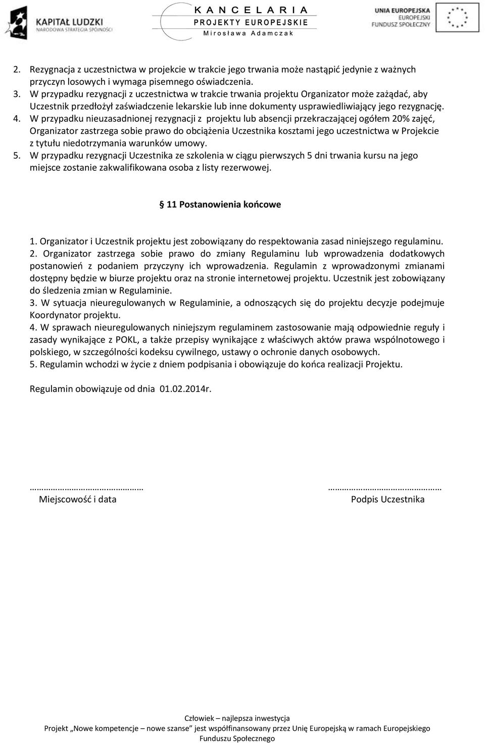 W przypadku nieuzasadnionej rezygnacji z projektu lub absencji przekraczającej ogółem 20% zajęć, Organizator zastrzega sobie prawo do obciążenia Uczestnika kosztami jego uczestnictwa w Projekcie z