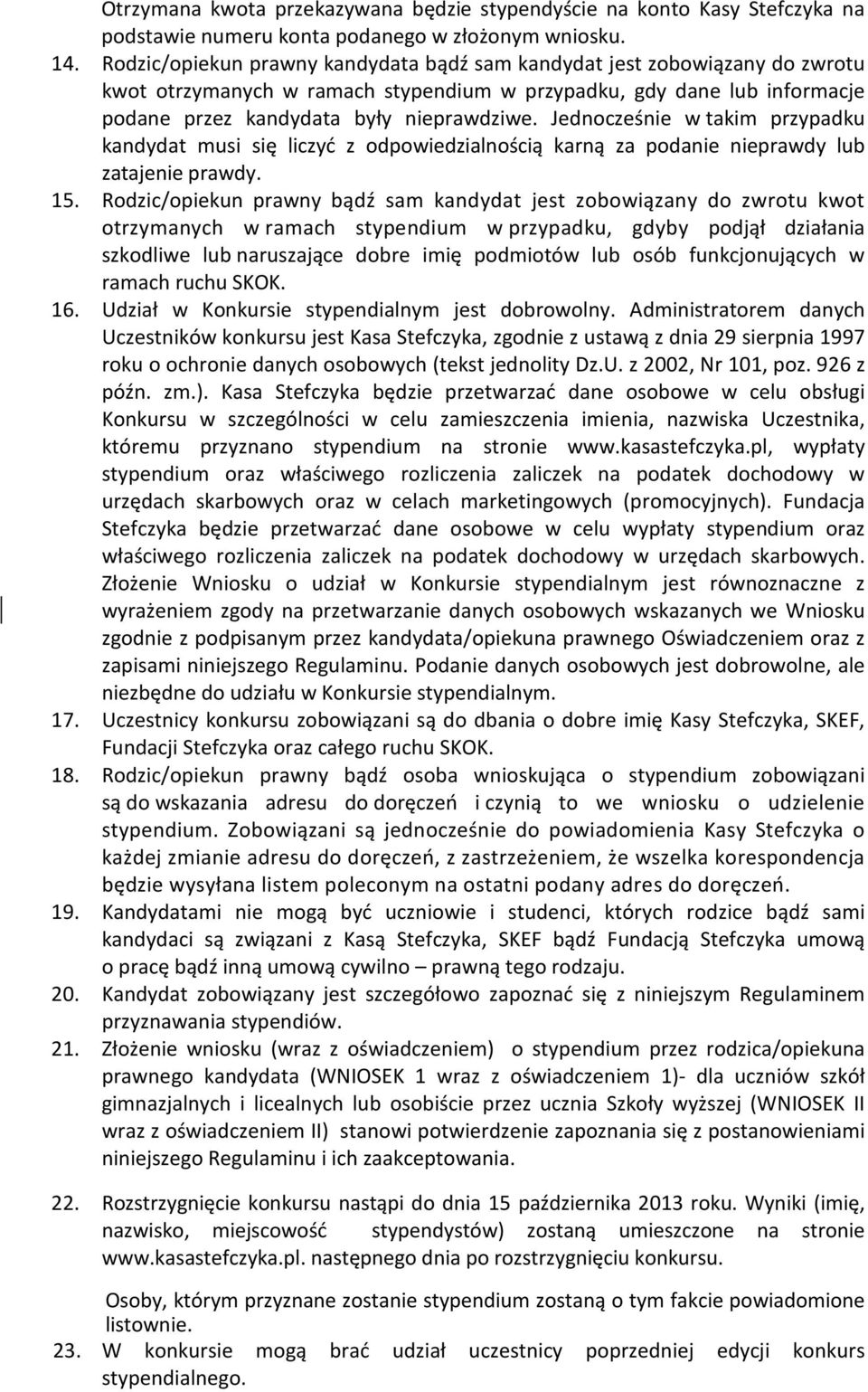 Jednocześnie w takim przypadku kandydat musi się liczyć z odpowiedzialnością karną za podanie nieprawdy lub zatajenie prawdy. 15.