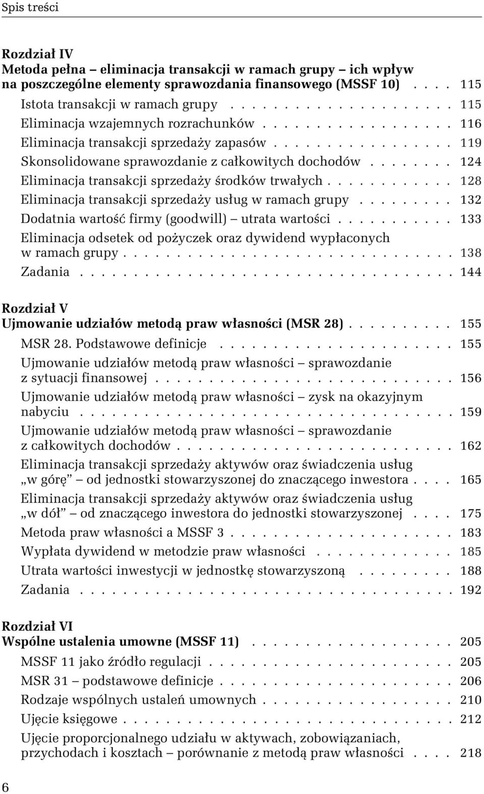 ....... 124 Eliminacja transakcji sprzedaŝy środków trwałych............ 128 Eliminacja transakcji sprzedaŝy usług w ramach grupy......... 132 Dodatnia wartość firmy (goodwill) utrata wartości.