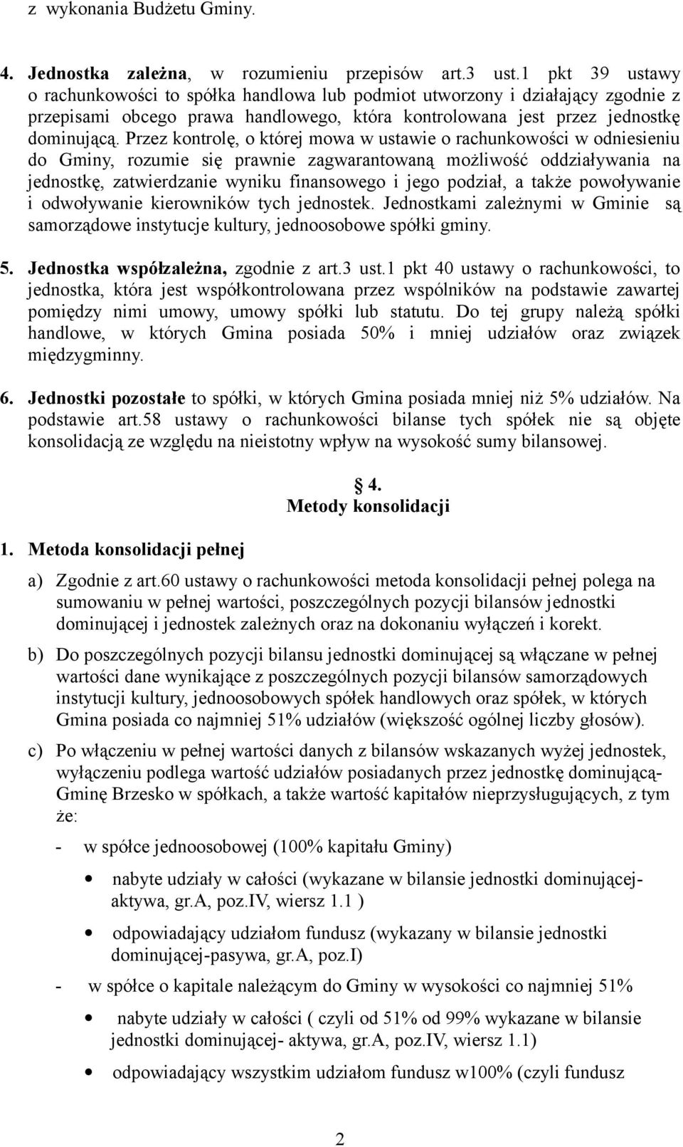 Przez kontrolę, o której mowa w ustawie o rachunkowości w odniesieniu do Gminy, rozumie się prawnie zagwarantowaną możliwość oddziaływania na jednostkę, zatwierdzanie wyniku finansowego i jego