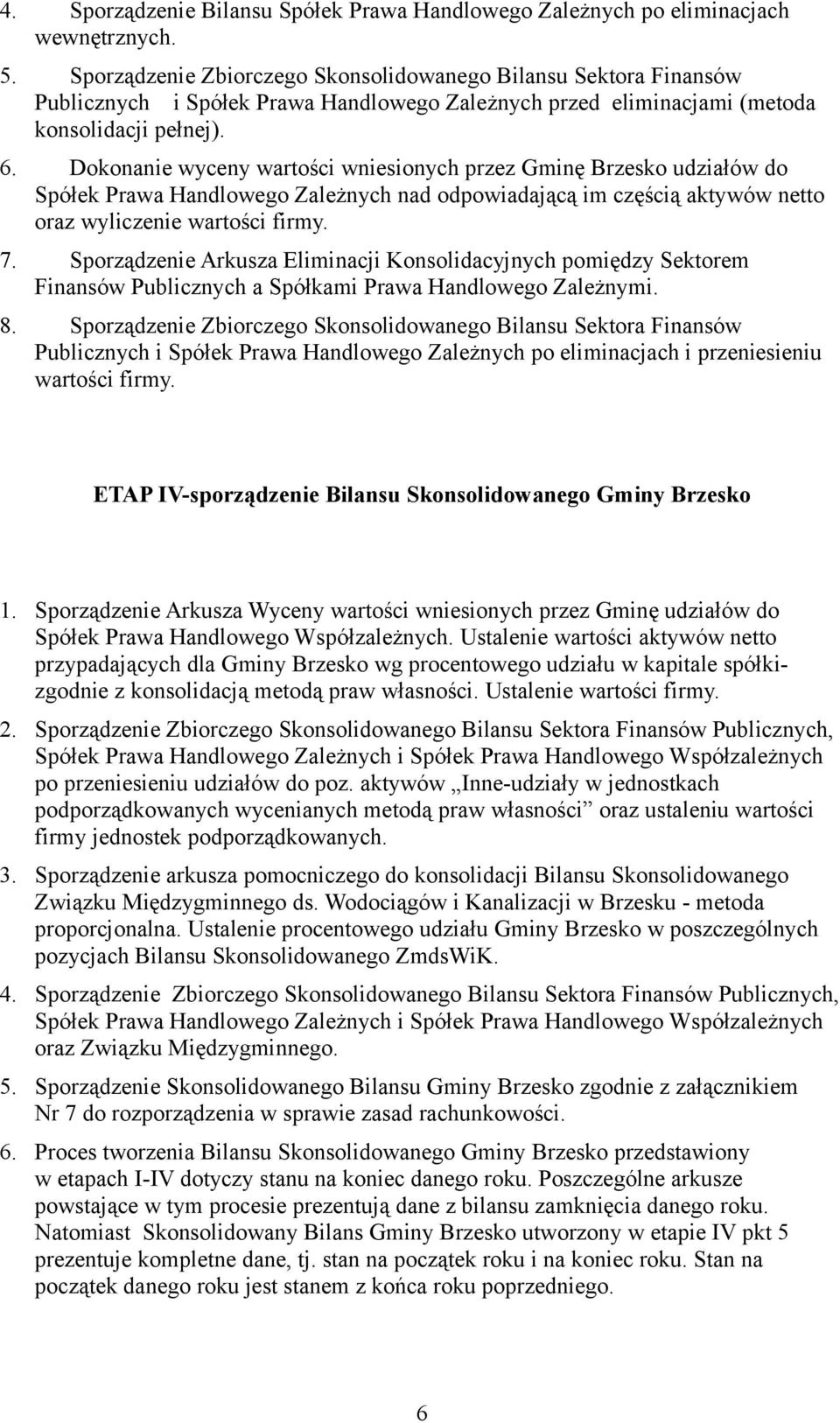 Dokonanie wyceny wartości wniesionych przez Gminę Brzesko udziałów do Spółek Prawa Handlowego Zależnych nad odpowiadającą im częścią aktywów netto oraz wyliczenie wartości firmy. 7.