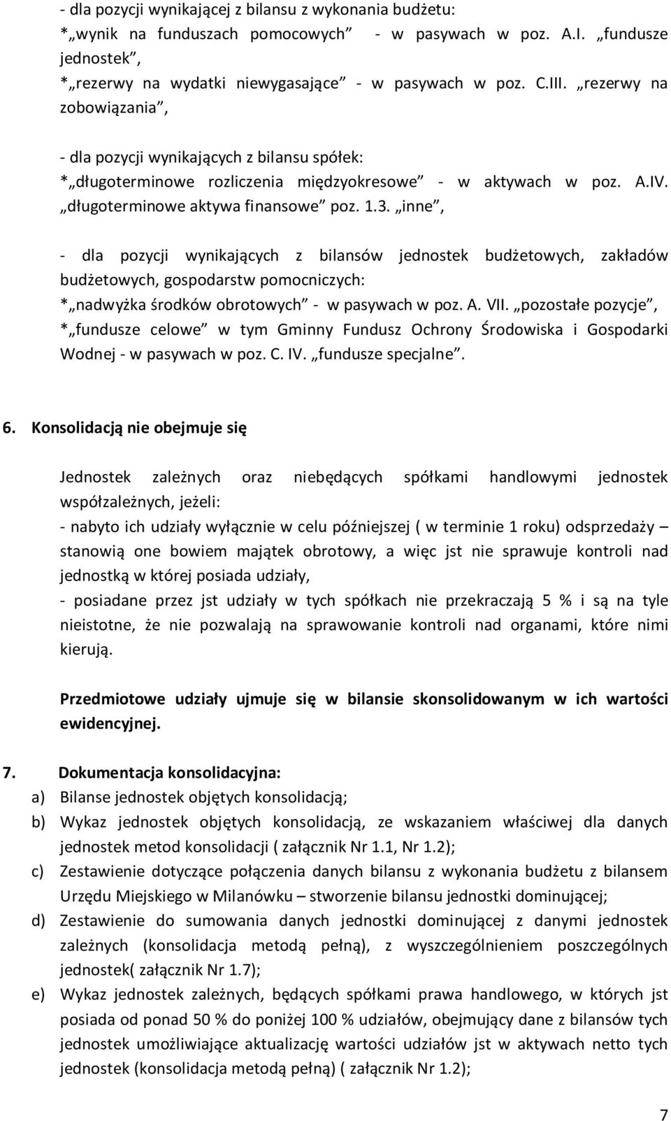 inne, - dla pozycji wynikających z bilansów jednostek budżetowych, zakładów budżetowych, gospodarstw pomocniczych: * nadwyżka środków obrotowych - w pasywach w poz. A. VII.