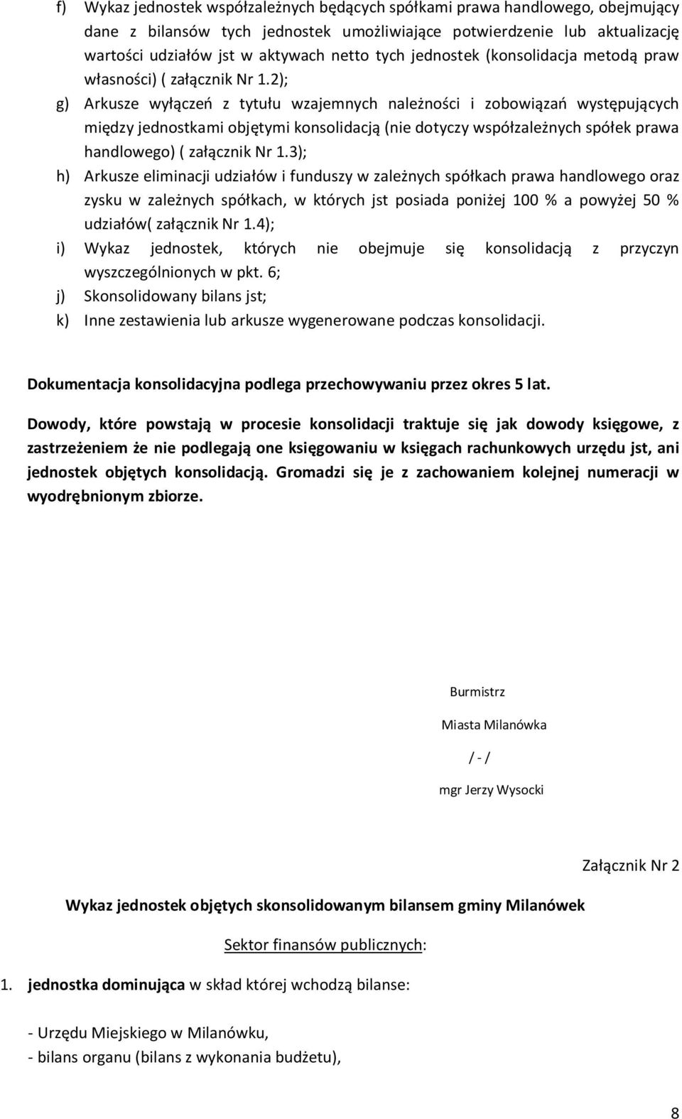 2); g) Arkusze wyłączeń z tytułu wzajemnych należności i zobowiązań występujących między jednostkami objętymi konsolidacją (nie dotyczy współzależnych spółek prawa handlowego) ( załącznik Nr 1.