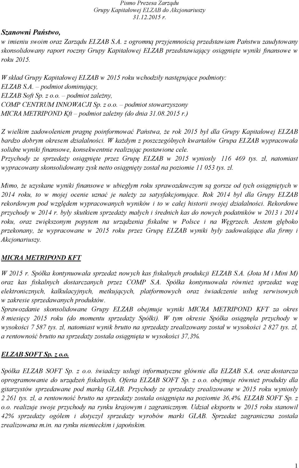 W skład Grupy Kapitałowej ELZAB w 2015 roku wchodziły następujące podmioty: ELZAB S.A. podmiot dominujący, ELZAB Soft Sp. z o.o. podmiot zależny, COMP CENTRUM INNOWACJI Sp. z o.o. podmiot stowarzyszony MICRA METRIPOND Kft podmiot zależny (do dnia 31.