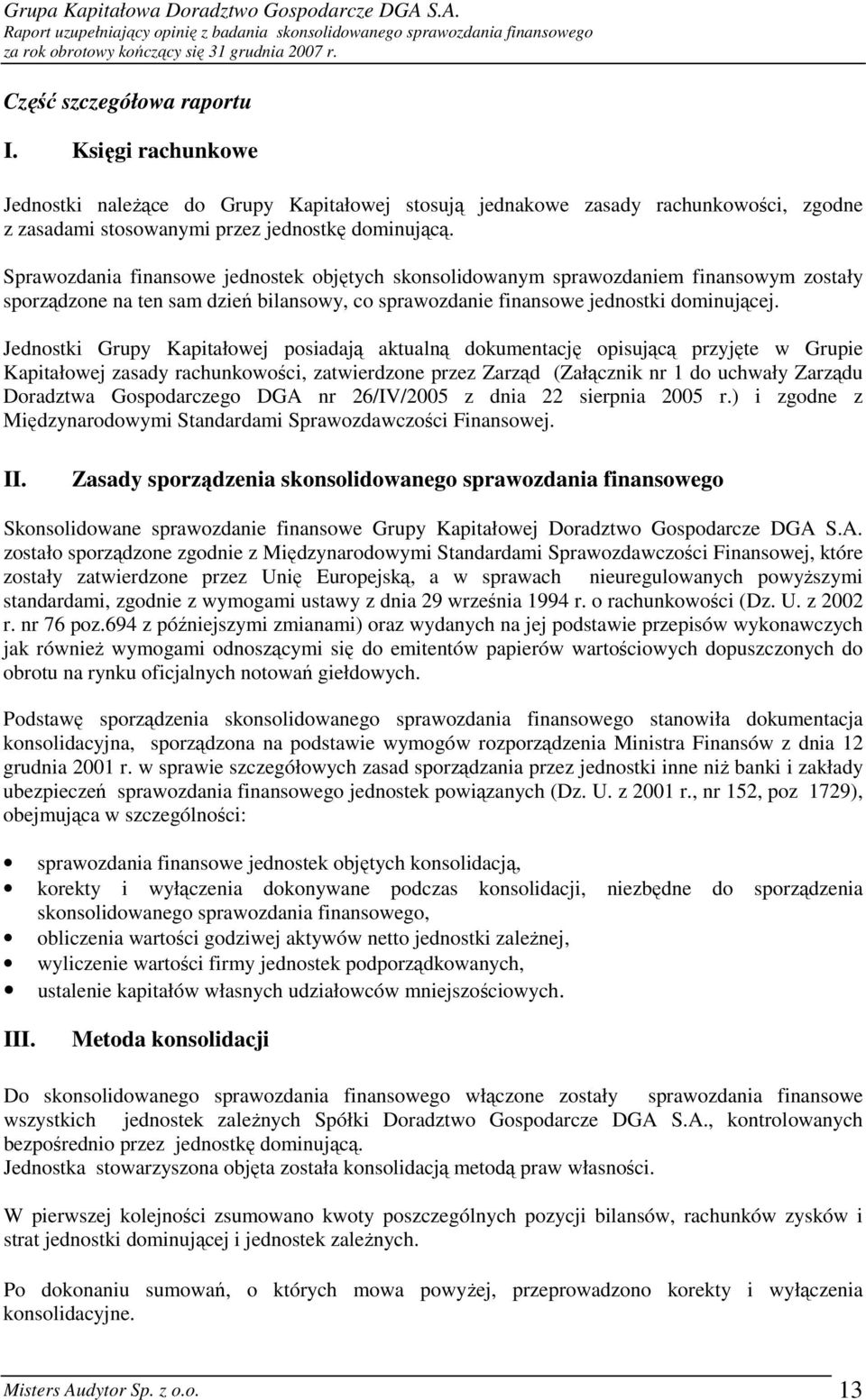 Jednostki Grupy Kapitałowej posiadają aktualną dokumentację opisującą przyjęte w Grupie Kapitałowej zasady rachunkowości, zatwierdzone przez Zarząd (Załącznik nr 1 do uchwały Zarządu Doradztwa