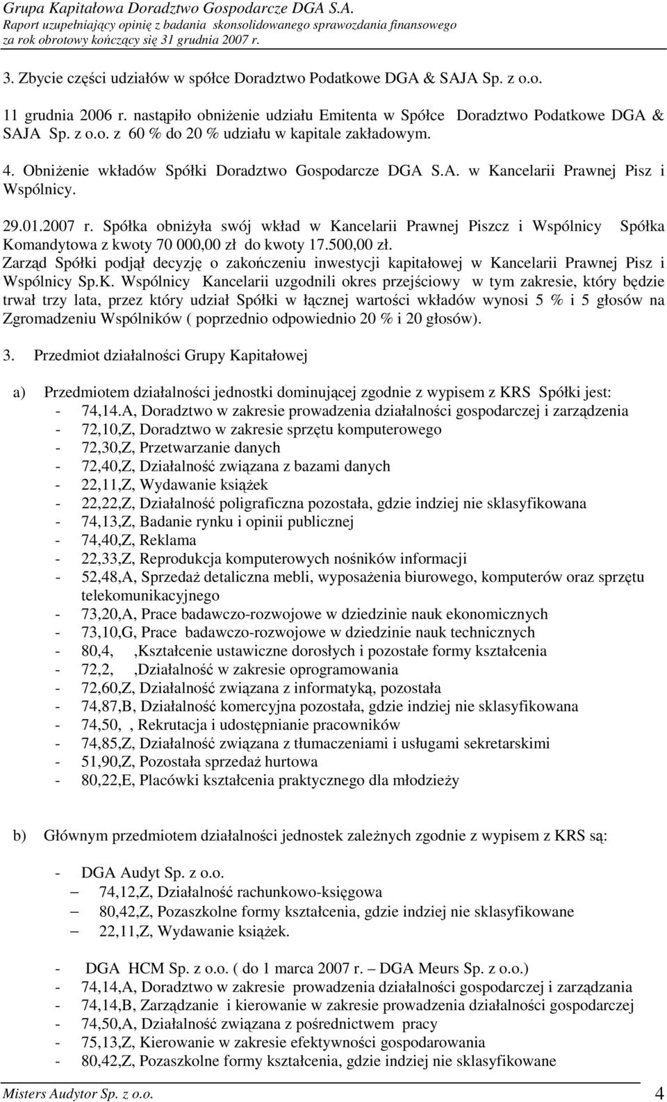 Spółka obniŝyła swój wkład w Kancelarii Prawnej Piszcz i Wspólnicy Spółka Komandytowa z kwoty 70 000,00 zł do kwoty 17.500,00 zł.