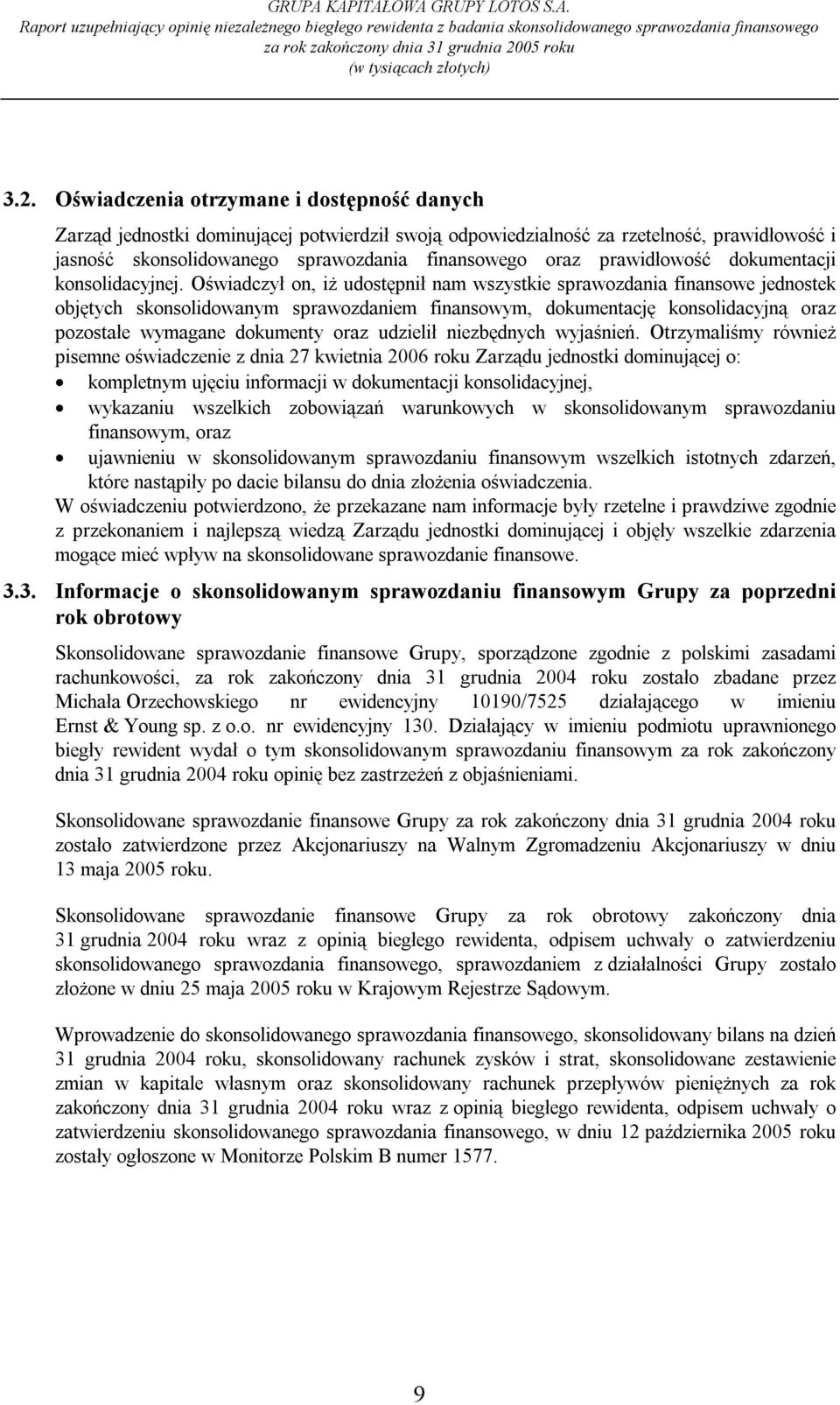 Oświadczył on, iż udostępnił nam wszystkie sprawozdania finansowe jednostek objętych skonsolidowanym sprawozdaniem finansowym, dokumentację konsolidacyjną oraz pozostałe wymagane dokumenty oraz