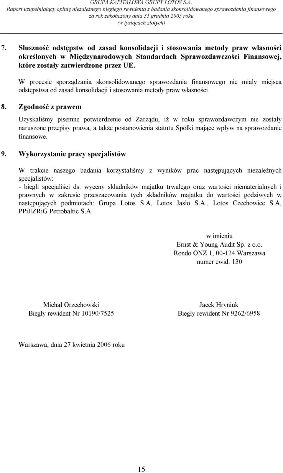 Zgodność z prawem Uzyskaliśmy pisemne potwierdzenie od Zarządu, iż w roku sprawozdawczym nie zostały naruszone przepisy prawa, a także postanowienia statutu Spółki mające wpływ na sprawozdanie