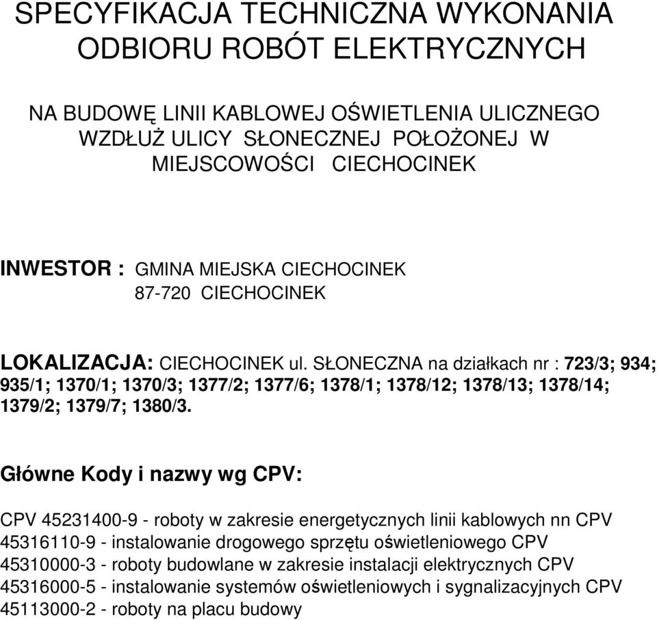 SŁONECZNA na działkach nr : 723/3; 934; 935/1; 1370/1; 1370/3; 1377/2; 1377/6; 1378/1; 1378/12; 1378/13; 1378/14; 1379/2; 1379/7; 1380/3.