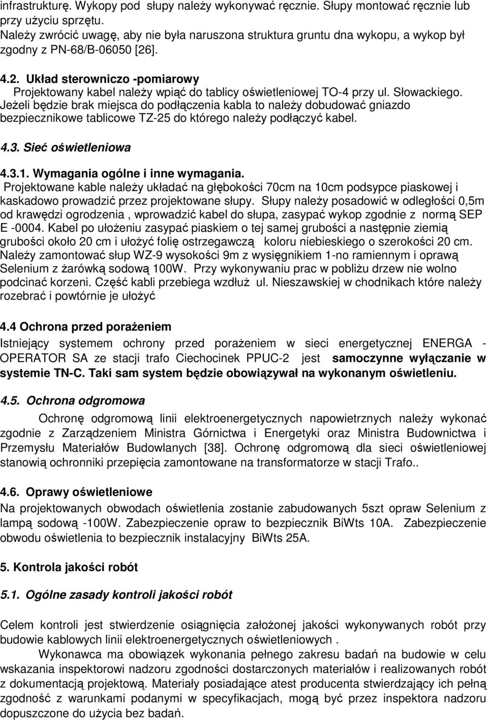 ]. 4.2. Układ sterowniczo -pomiarowy Projektowany kabel naleŝy wpiąć do tablicy oświetleniowej TO-4 przy ul. Słowackiego.