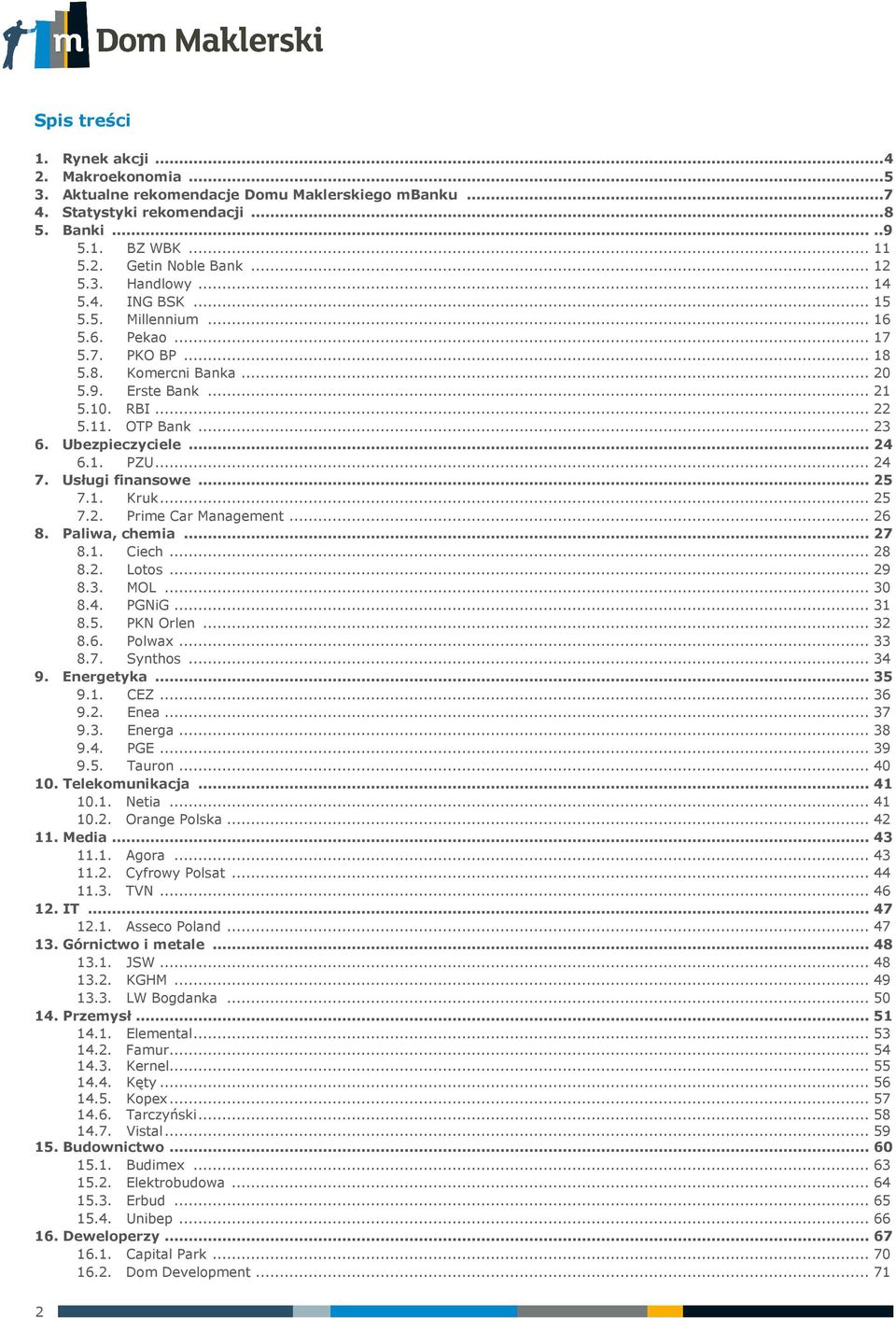 Ubezpieczyciele... 24 6.1. PZU... 24 7. Usługi finansowe... 25 7.1. Kruk... 25 7.2. Prime Car Management... 26 8. Paliwa, chemia... 27 8.1. Ciech... 28 8.2. Lotos... 29 8.3. MOL... 30 8.4. PGNiG.