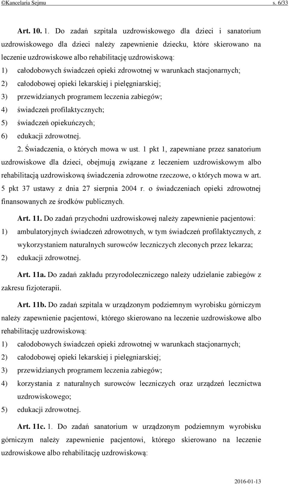 całodobowych świadczeń opieki zdrowotnej w warunkach stacjonarnych; 2) całodobowej opieki lekarskiej i pielęgniarskiej; 3) przewidzianych programem leczenia zabiegów; 4) świadczeń profilaktycznych;