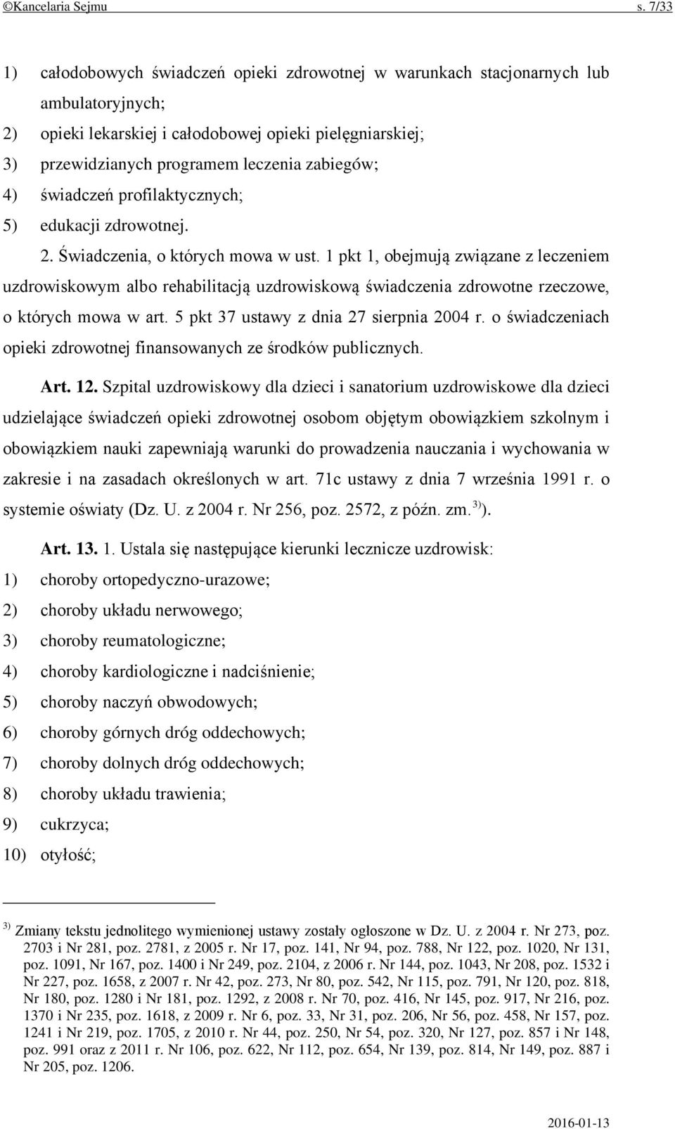 zabiegów; 4) świadczeń profilaktycznych; 5) edukacji zdrowotnej. 2. Świadczenia, o których mowa w ust.