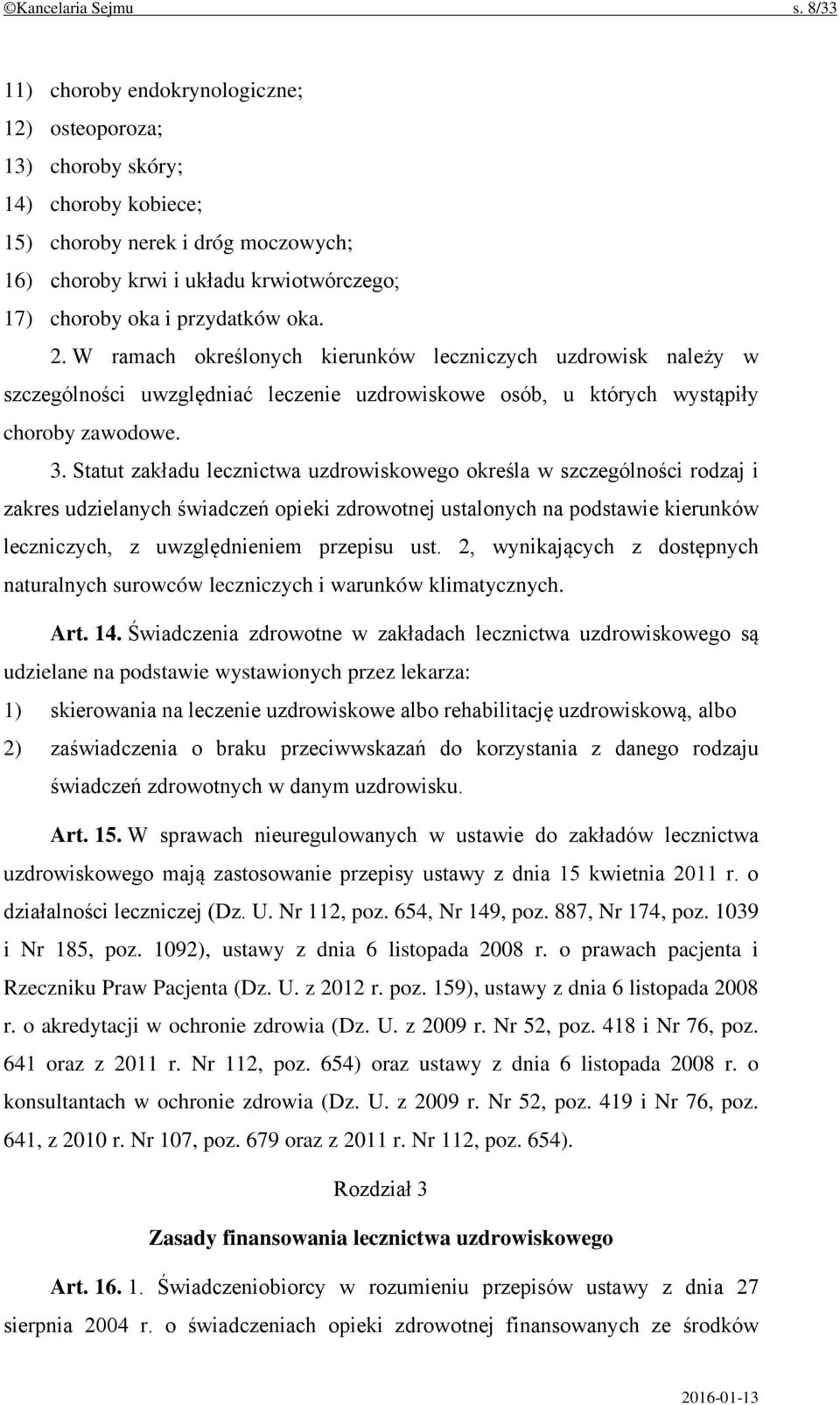 oka. 2. W ramach określonych kierunków leczniczych uzdrowisk należy w szczególności uwzględniać leczenie uzdrowiskowe osób, u których wystąpiły choroby zawodowe. 3.