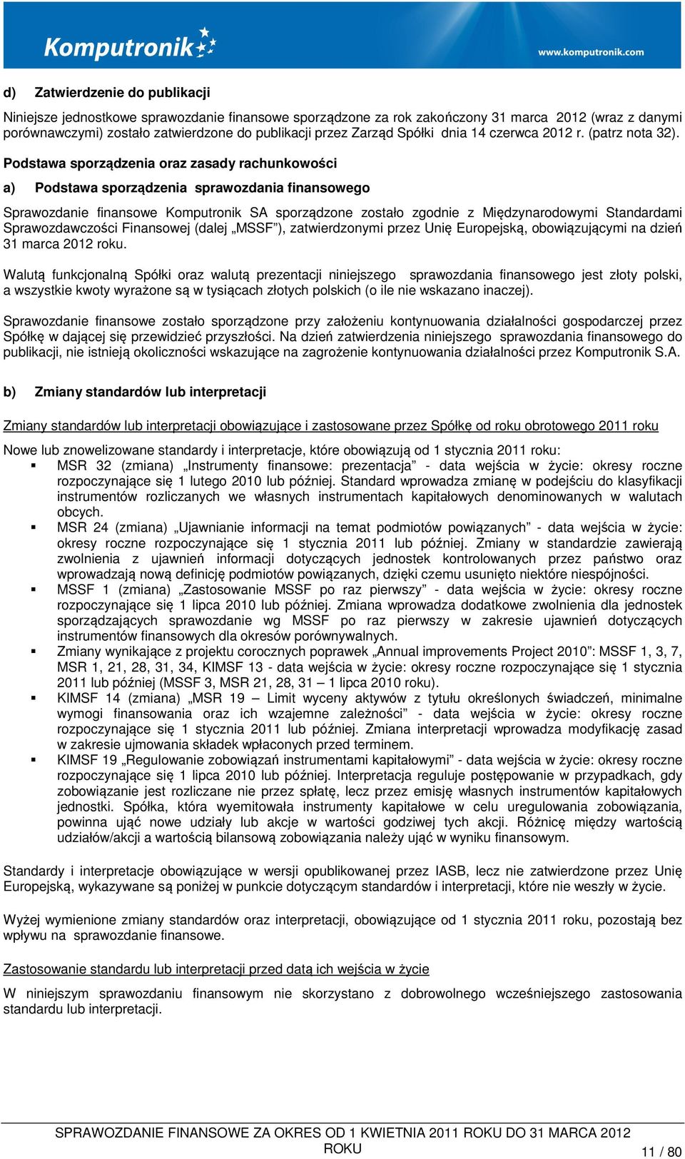 Podstawa sporządzenia oraz zasady rachunkowości a) Podstawa sporządzenia sprawozdania finansowego Sprawozdanie finansowe Komputronik SA sporządzone zostało zgodnie z Międzynarodowymi Standardami