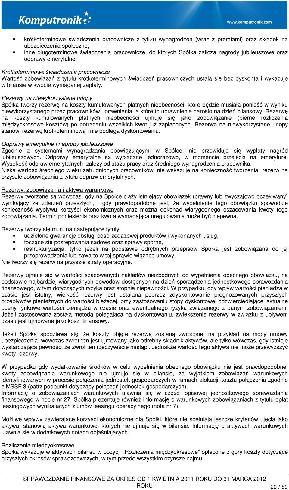 Krótkoterminowe świadczenia pracownicze Wartość zobowiązań z tytułu krótkoterminowych świadczeń pracowniczych ustala się bez dyskonta i wykazuje w bilansie w kwocie wymaganej zapłaty.