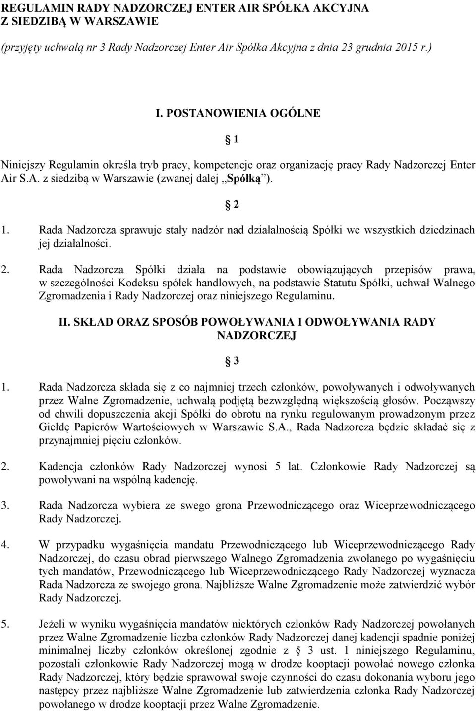 Rada Nadzorcza sprawuje stały nadzór nad działalnością Spółki we wszystkich dziedzinach jej działalności. 2.