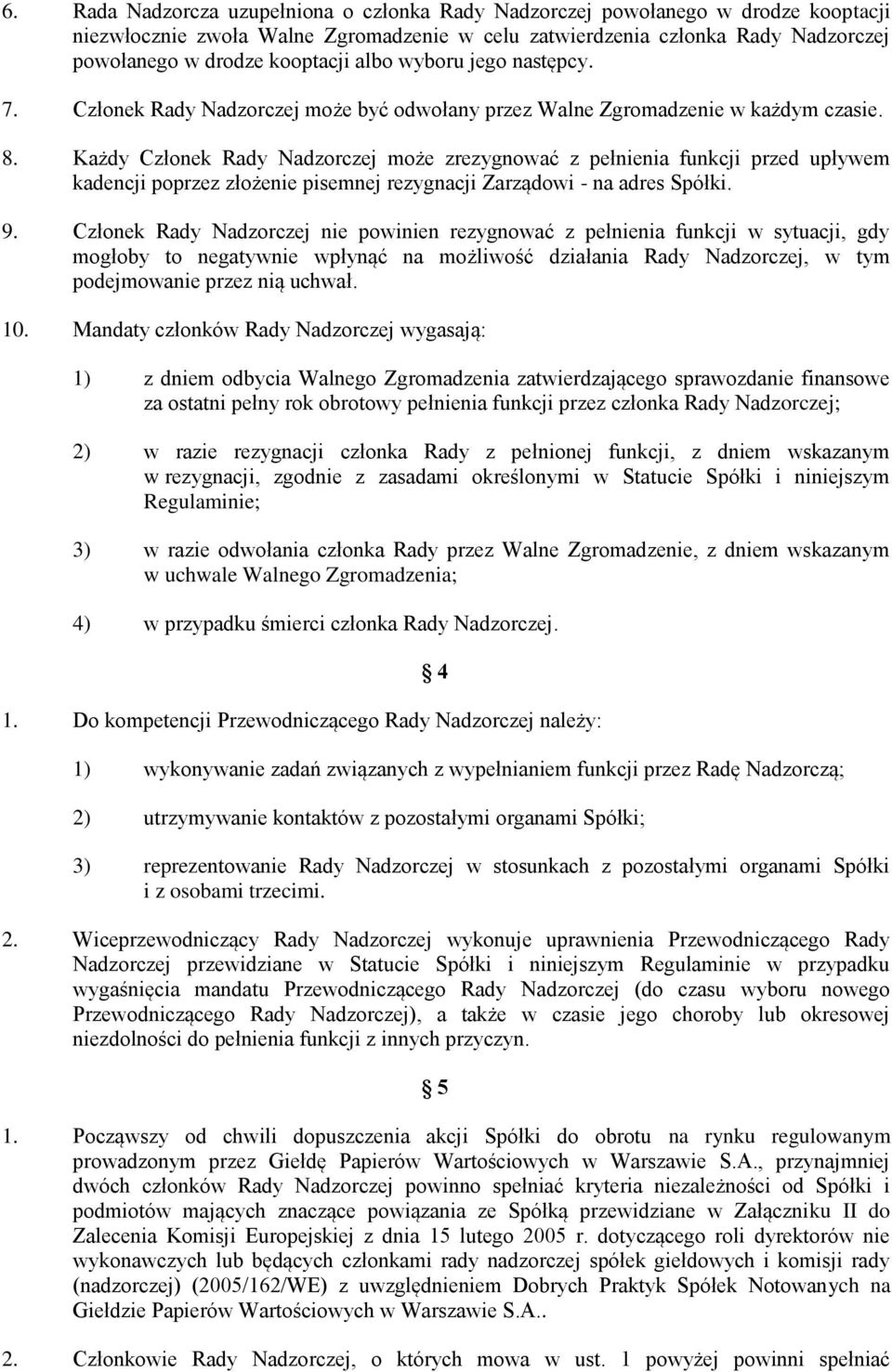 Każdy Członek Rady Nadzorczej może zrezygnować z pełnienia funkcji przed upływem kadencji poprzez złożenie pisemnej rezygnacji Zarządowi - na adres Spółki. 9.