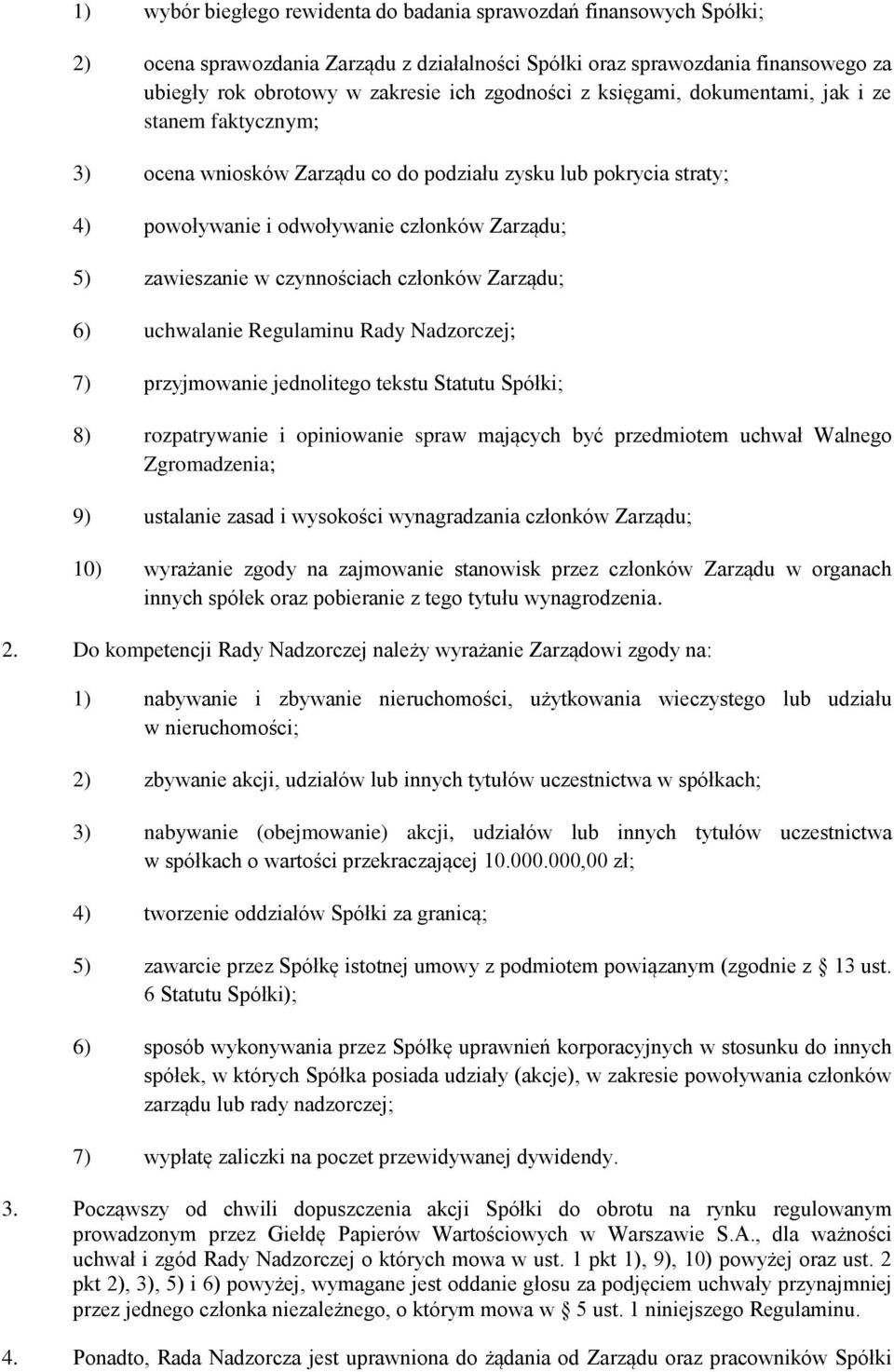 czynnościach członków Zarządu; 6) uchwalanie Regulaminu Rady Nadzorczej; 7) przyjmowanie jednolitego tekstu Statutu Spółki; 8) rozpatrywanie i opiniowanie spraw mających być przedmiotem uchwał