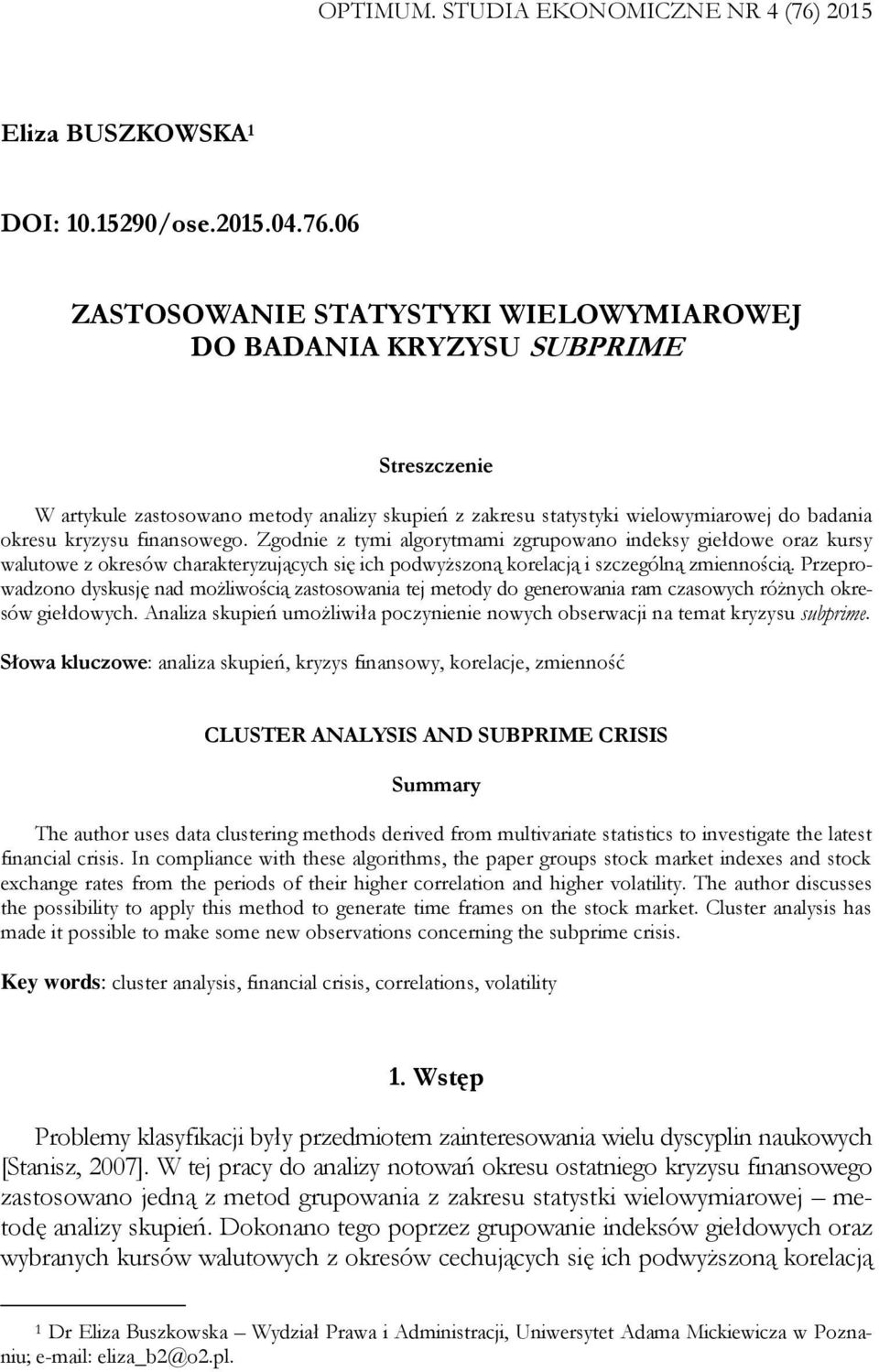 06 ZASTOSOWANIE STATYSTYKI WIELOWYMIAROWEJ DO BADANIA KRYZYSU SUBPRIME Streszczenie W artykule zastosowano metody analizy skupień z zakresu statystyki wielowymiarowej do badania okresu kryzysu