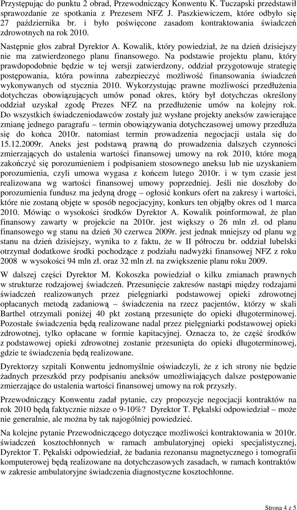 Na podstawie projektu planu, który prawdopodobnie będzie w tej wersji zatwierdzony, oddział przygotowuje strategię postępowania, która powinna zabezpieczyć moŝliwość finansowania świadczeń