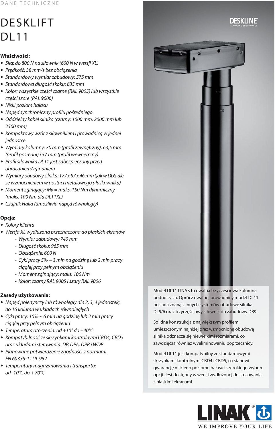 Kompaktowy wzór z siłownikiem i prowadnicą w jednej jednostce Wymiary kolumny: 70 mm (profil zewnętrzny), 63,5 mm (profil pośredni) i 57 mm (profil wewnętrzny) Profil siłownika DL11 jest