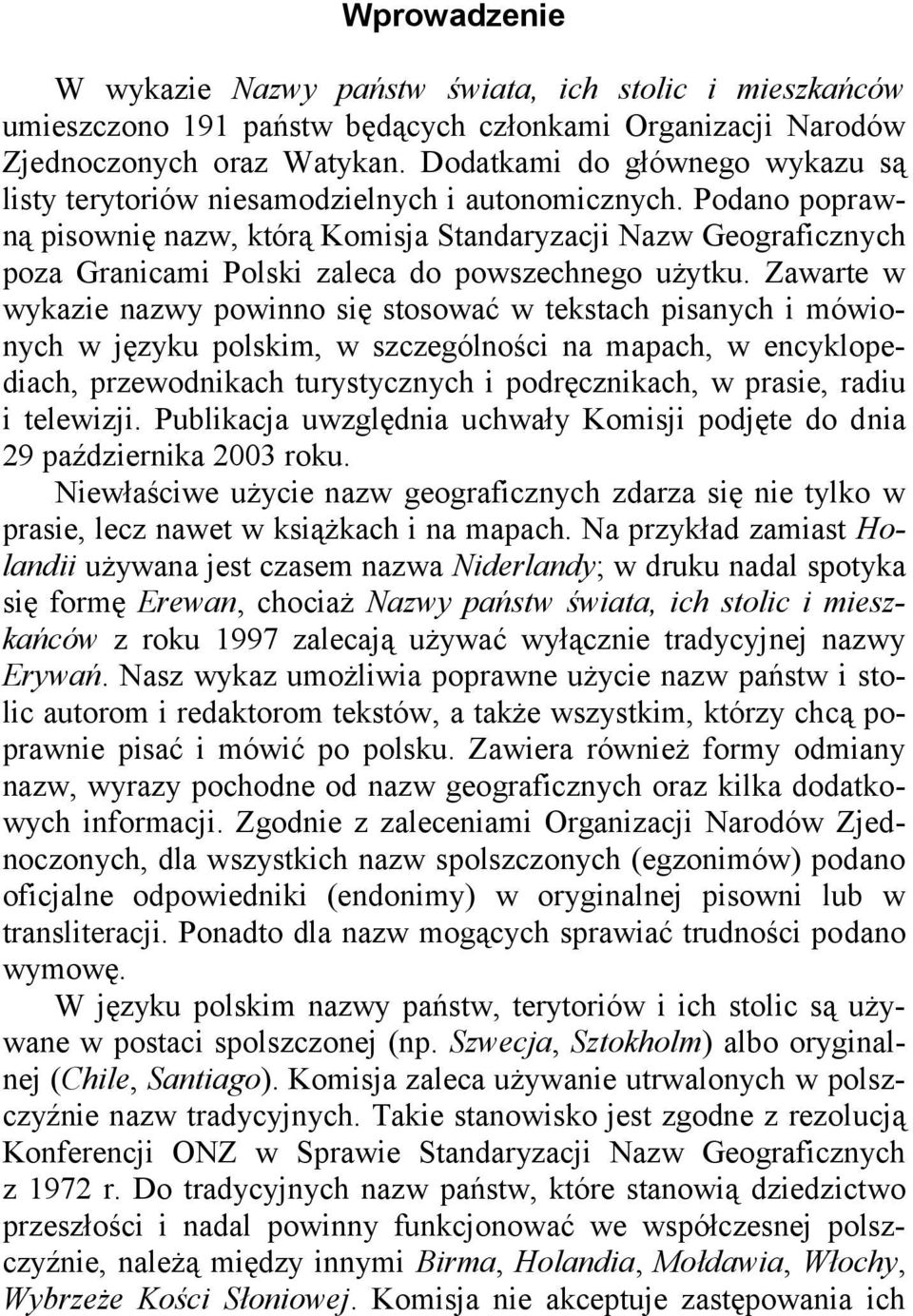 Podano poprawną pisownię nazw, którą Komisja Standaryzacji Nazw Geograficznych poza Granicami Polski zaleca do powszechnego użytku.