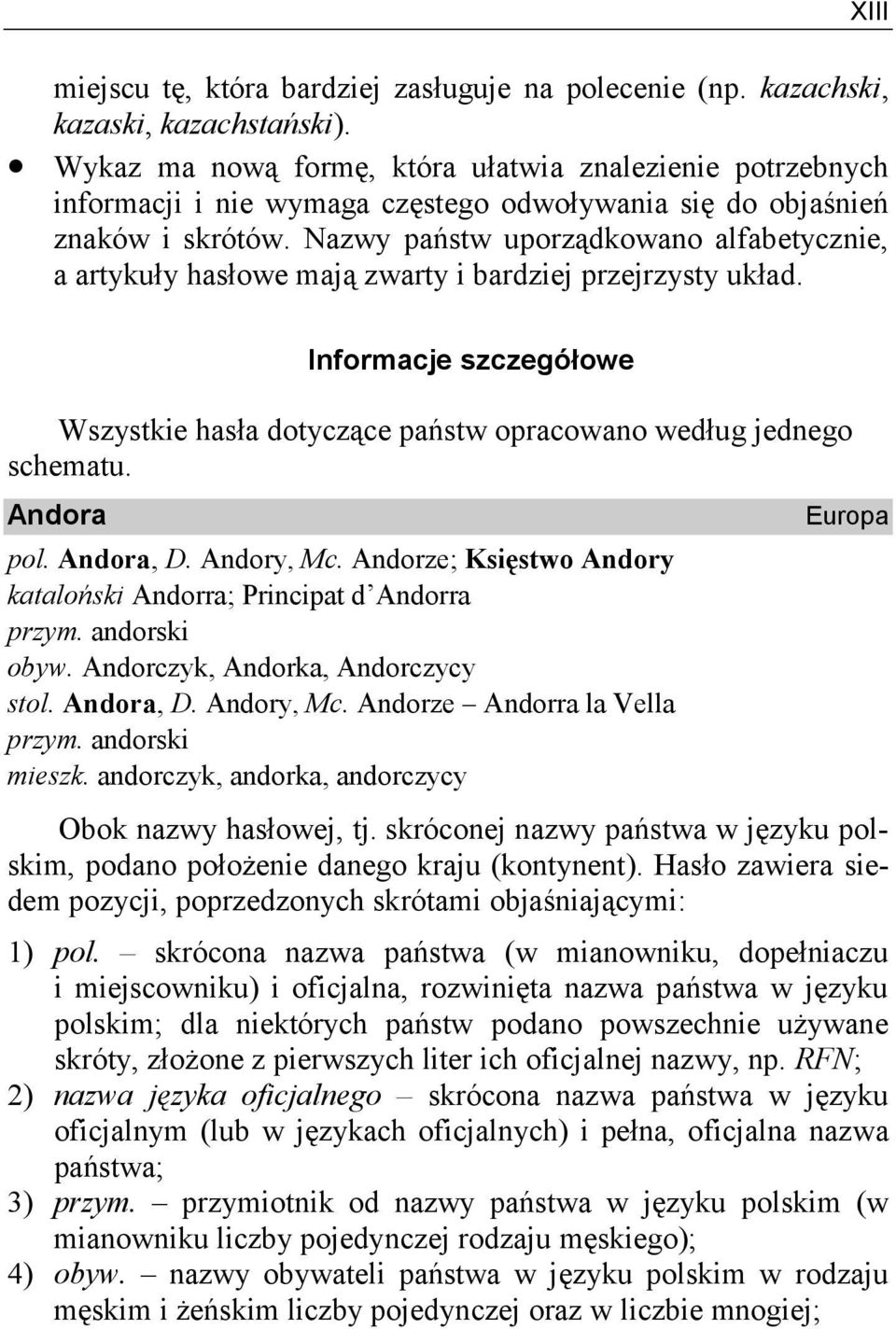 Nazwy państw uporządkowano alfabetycznie, a artykuły hasłowe mają zwarty i bardziej przejrzysty układ. Informacje szczegółowe Wszystkie hasła dotyczące państw opracowano według jednego schematu.